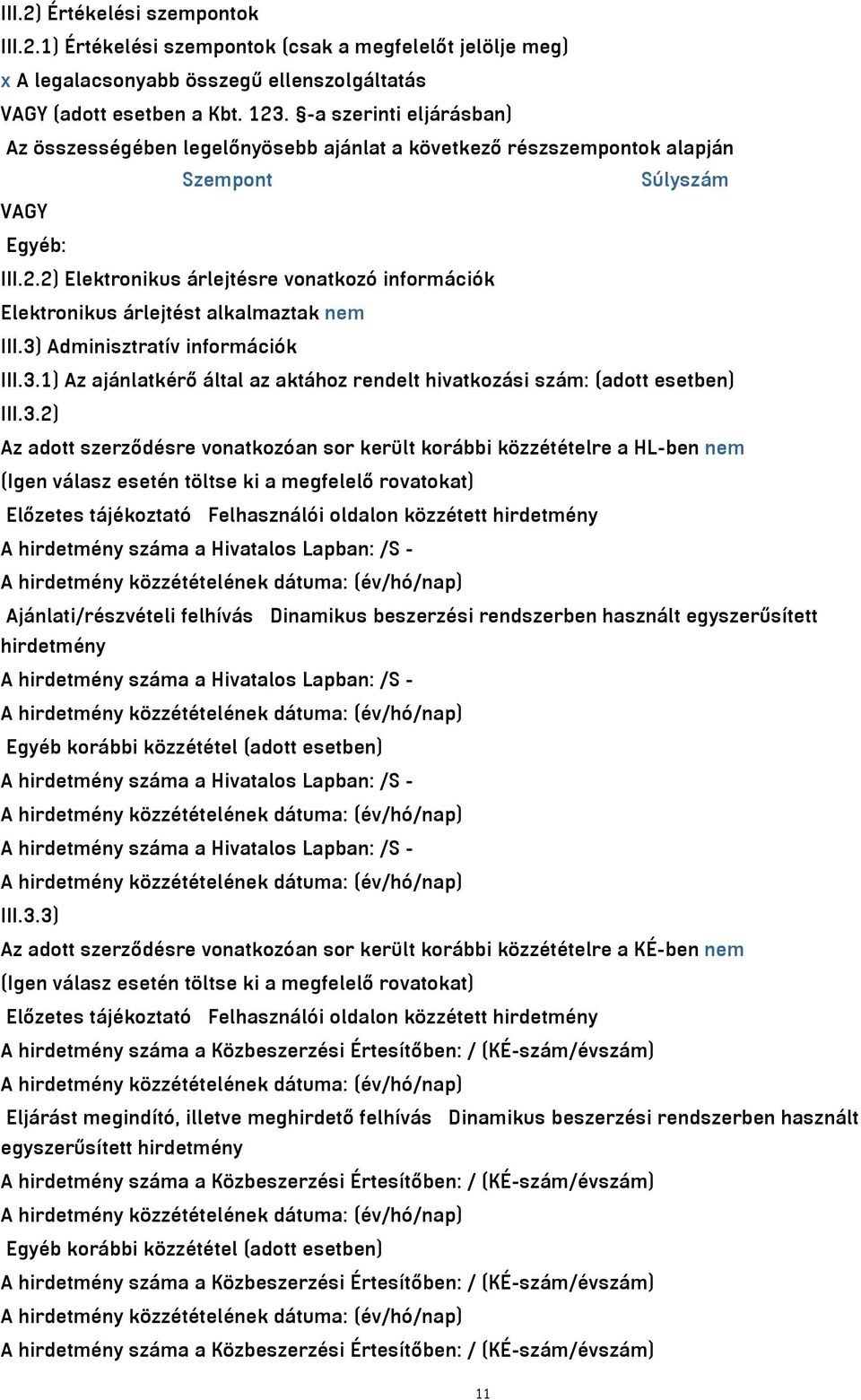 2) Elektronikus árlejtésre vonatkozó információk Elektronikus árlejtést alkalmaztak nem III.3) Adminisztratív információk III.3.1) Az ajánlatkérő által az aktához rendelt hivatkozási szám: (adott esetben) III.