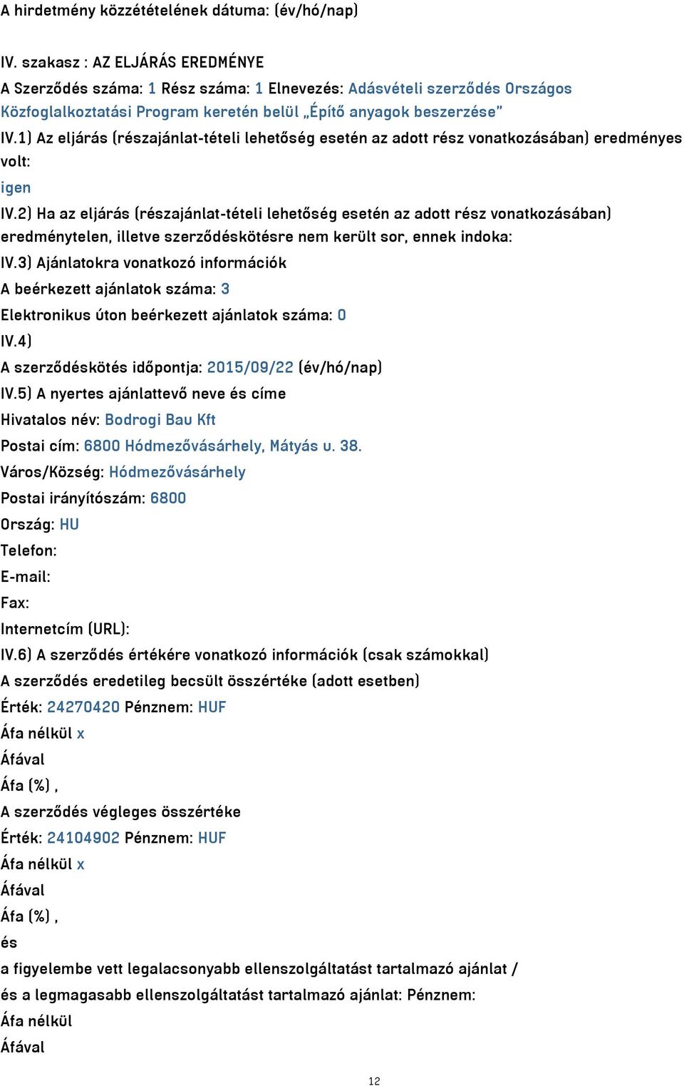 1) Az eljárás (részajánlat-tételi lehetőség esetén az adott rész vonatkozásában) eredményes volt: igen IV.