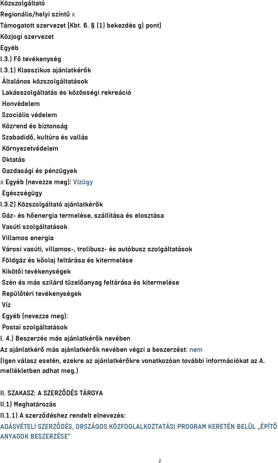 1) Klasszikus ajánlatkérők Általános közszolgáltatások Lakásszolgáltatás és közösségi rekreáció Honvédelem Szociális védelem Közrend és biztonság Szabadidő, kultúra és vallás Környezetvédelem Oktatás