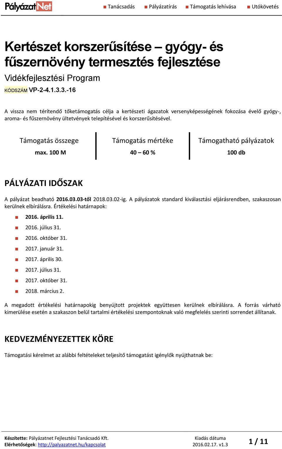 Támogatás összege max. 100 M Támogatás mértéke 40 60 % Támogatható pályázatok 100 db PÁLYÁZATI IDŐSZAK A pályázat beadható 2016.03.03-től 2018.03.02-ig.