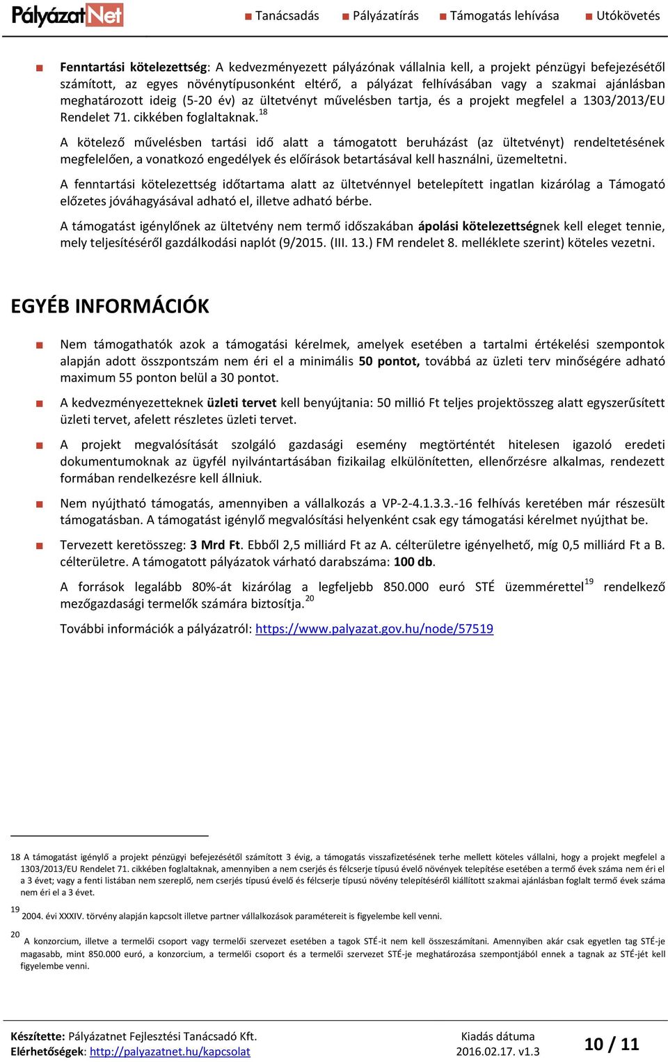 18 A kötelező művelésben tartási idő alatt a támogatott beruházást (az ültetvényt) rendeltetésének megfelelően, a vonatkozó engedélyek és előírások betartásával kell használni, üzemeltetni.