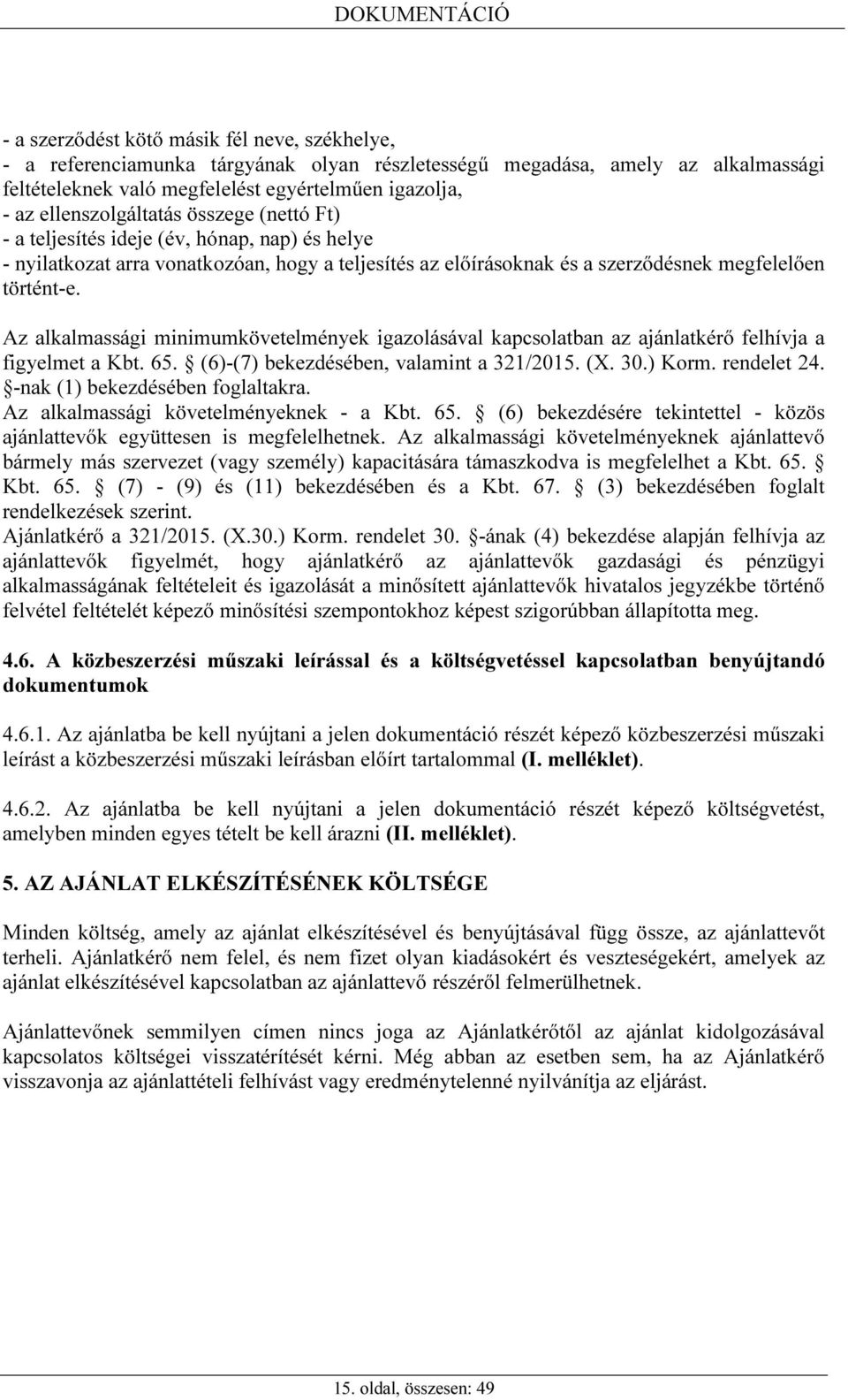 Az alkalmassági minimumkövetelmények igazolásával kapcsolatban az ajánlatkérő felhívja a figyelmet a Kbt. 65. (6)-(7) bekezdésében, valamint a 321/2015. (X. 30.) Korm. rendelet 24.