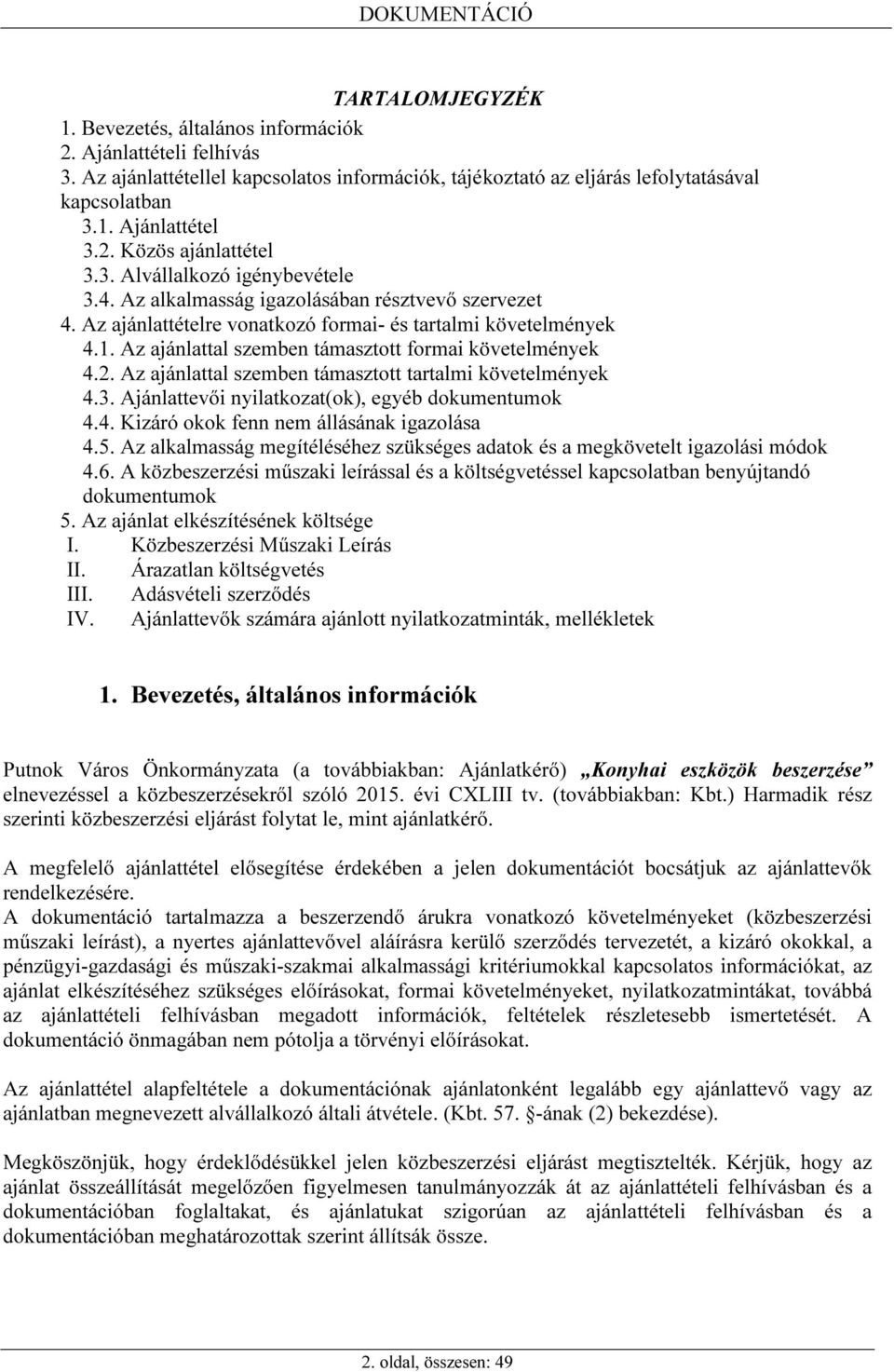 Az ajánlattal szemben támasztott formai követelmények 4.2. Az ajánlattal szemben támasztott tartalmi követelmények 4.3. Ajánlattevői nyilatkozat(ok), egyéb dokumentumok 4.4. Kizáró okok fenn nem állásának igazolása 4.