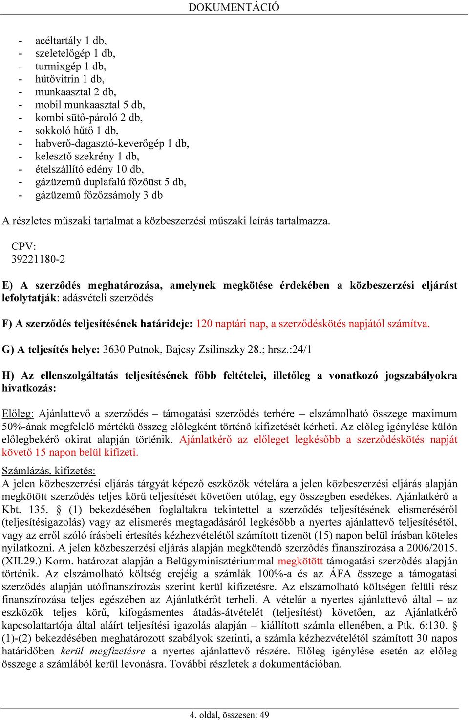 CPV: 39221180-2 E) A szerződés meghatározása, amelynek megkötése érdekében a közbeszerzési eljárást lefolytatják: adásvételi szerződés F) A szerződés teljesítésének határideje: 120 naptári nap, a