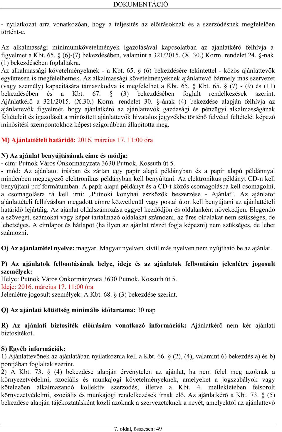 -nak (1) bekezdésében foglaltakra. Az alkalmassági követelményeknek - a Kbt. 65. (6) bekezdésére tekintettel - közös ajánlattevők együttesen is megfelelhetnek.