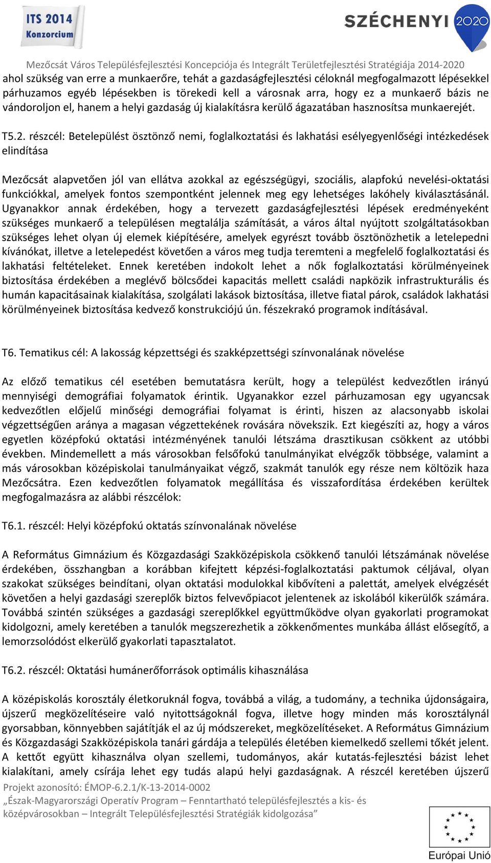 részcél: Betelepülést ösztönző nemi, foglalkoztatási és lakhatási esélyegyenlőségi intézkedések elindítása Mezőcsát alapvetően jól van ellátva azokkal az egészségügyi, szociális, alapfokú