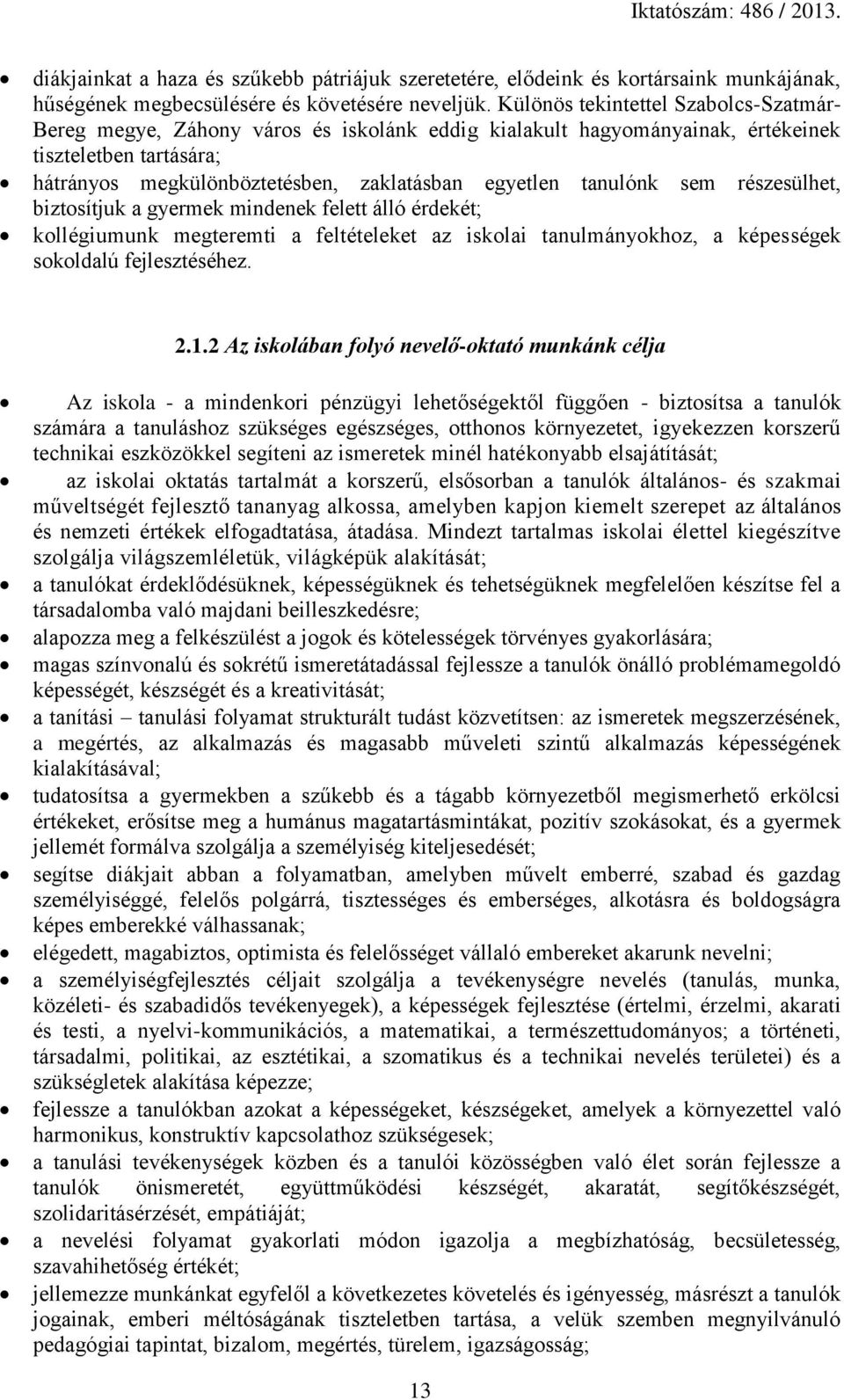 tanulónk sem részesülhet, biztosítjuk a gyermek mindenek felett álló érdekét; kollégiumunk megteremti a feltételeket az iskolai tanulmányokhoz, a képességek sokoldalú fejlesztéséhez. 2.1.