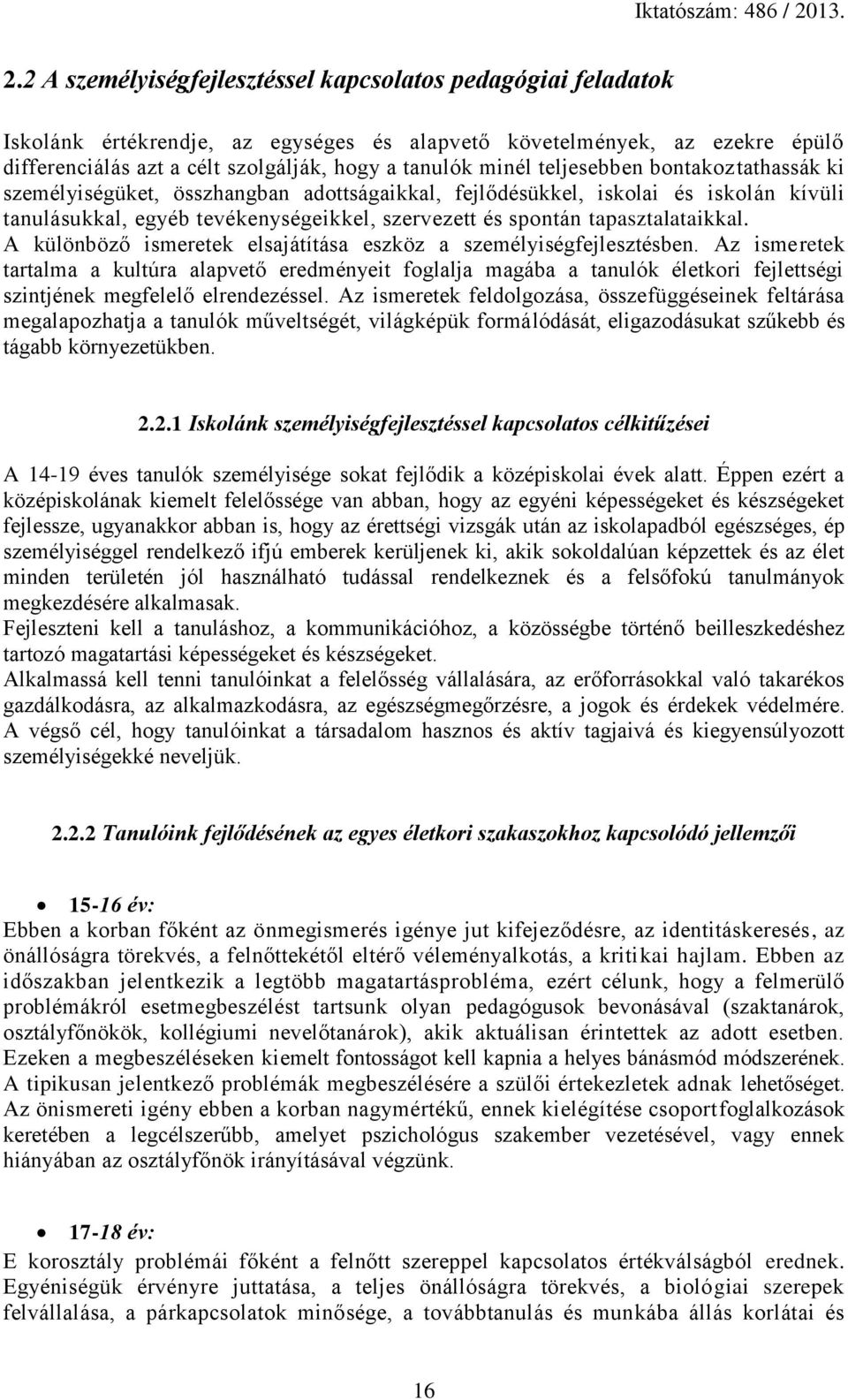 2 A személyiségfejlesztéssel kapcsolatos pedagógiai feladatok Iskolánk értékrendje, az egységes és alapvető követelmények, az ezekre épülő differenciálás azt a célt szolgálják, hogy a tanulók minél