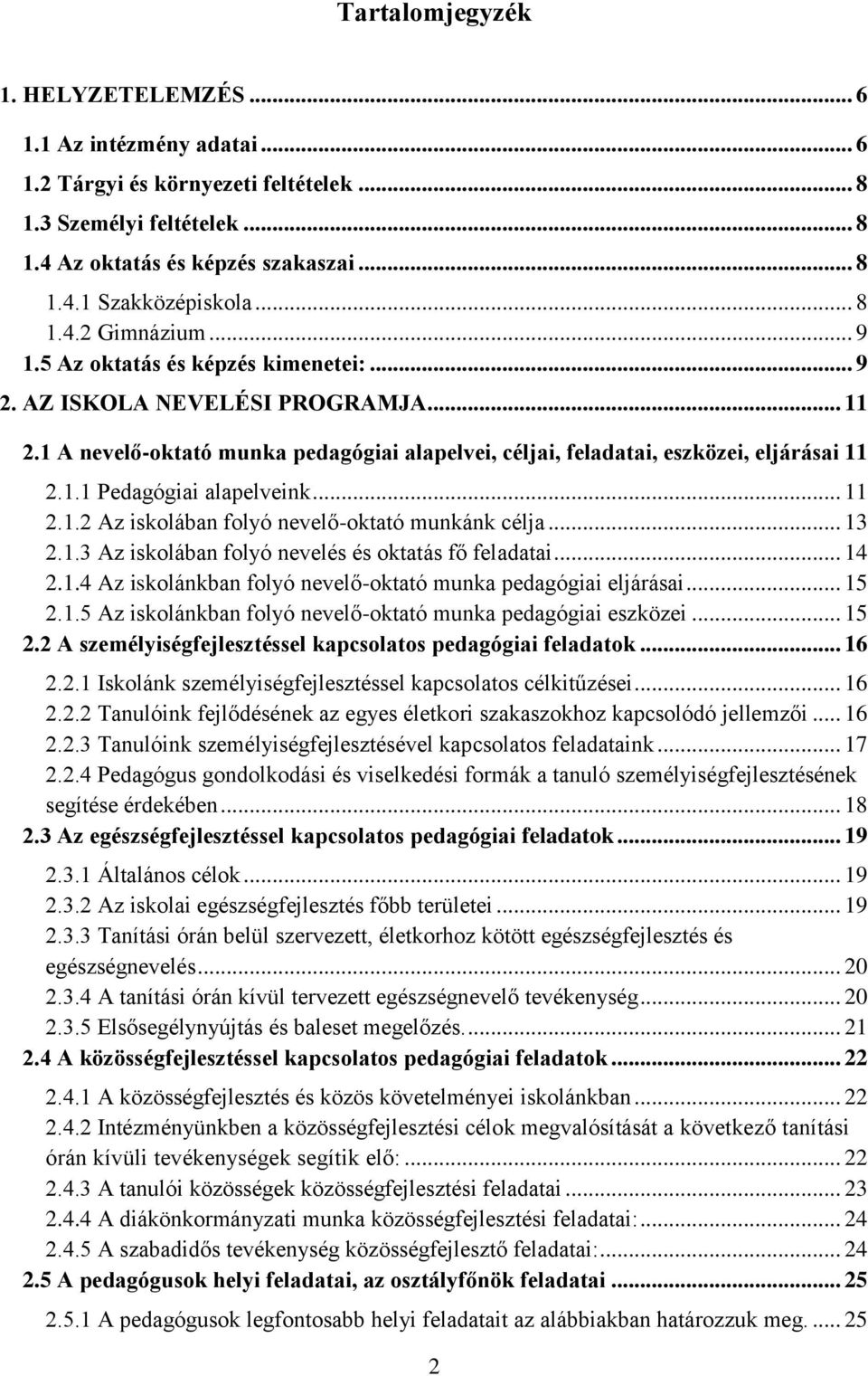 .. 11 2.1.2 Az iskolában folyó nevelő-oktató munkánk célja... 13 2.1.3 Az iskolában folyó nevelés és oktatás fő feladatai... 14 2.1.4 Az iskolánkban folyó nevelő-oktató munka pedagógiai eljárásai.