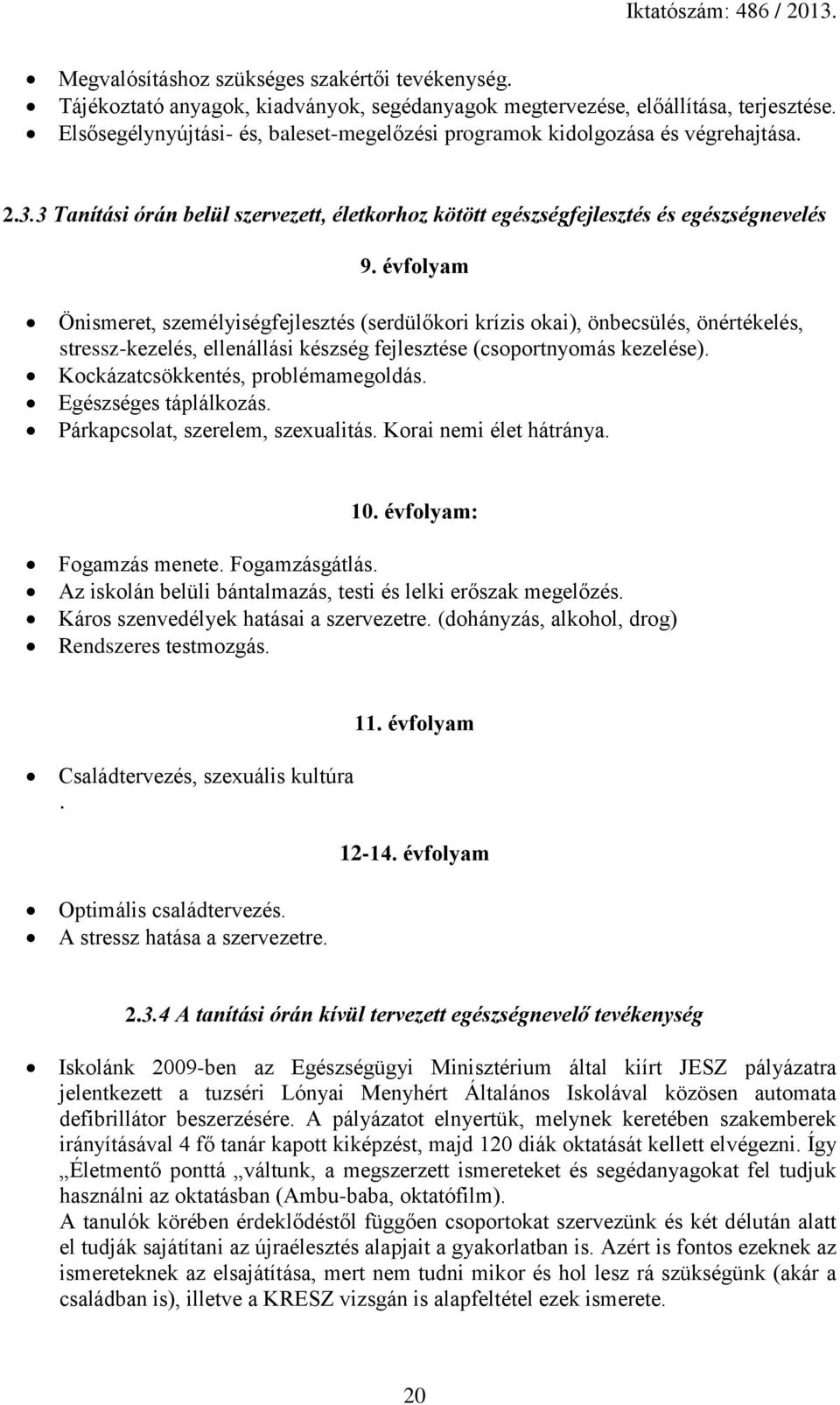 évfolyam Önismeret, személyiségfejlesztés (serdülőkori krízis okai), önbecsülés, önértékelés, stressz-kezelés, ellenállási készség fejlesztése (csoportnyomás kezelése).