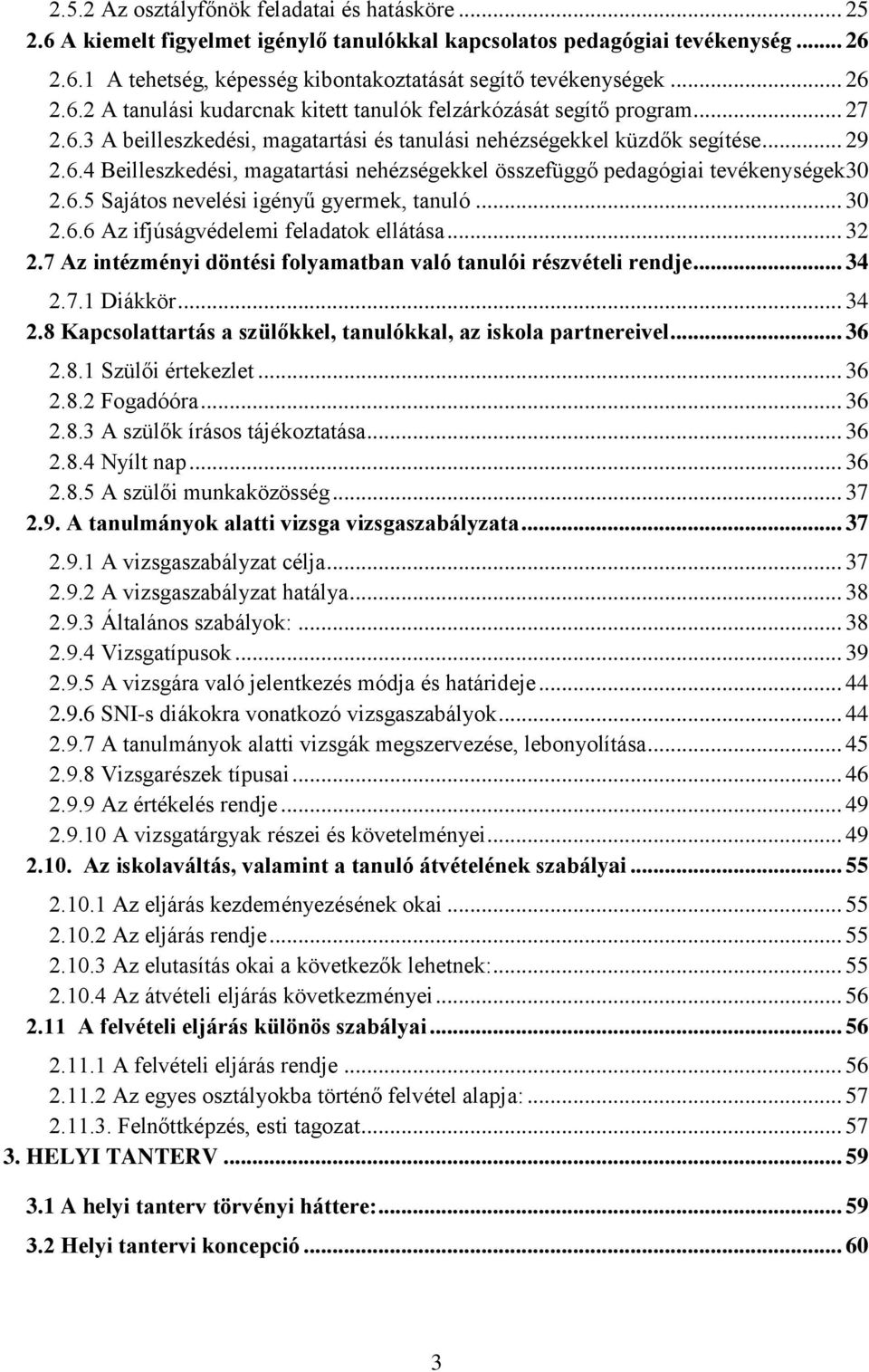 6.5 Sajátos nevelési igényű gyermek, tanuló... 30 2.6.6 Az ifjúságvédelemi feladatok ellátása... 32 2.7 Az intézményi döntési folyamatban való tanulói részvételi rendje... 34 2.