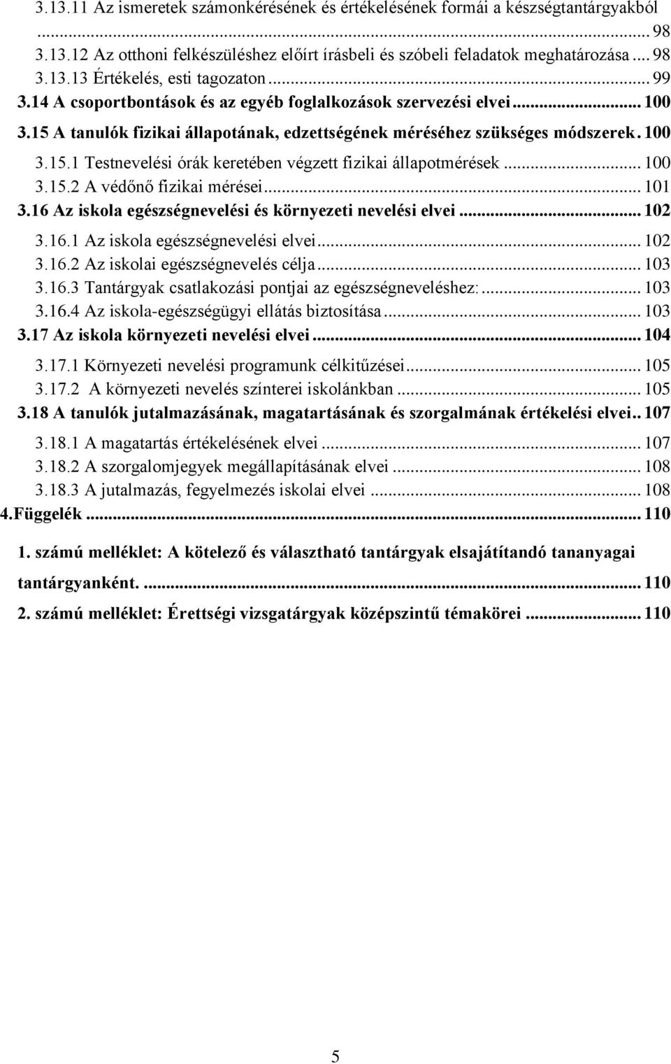 .. 100 3.15.2 A védőnő fizikai mérései... 101 3.16 Az iskola egészségnevelési és környezeti nevelési elvei... 102 3.16.1 Az iskola egészségnevelési elvei... 102 3.16.2 Az iskolai egészségnevelés célja.