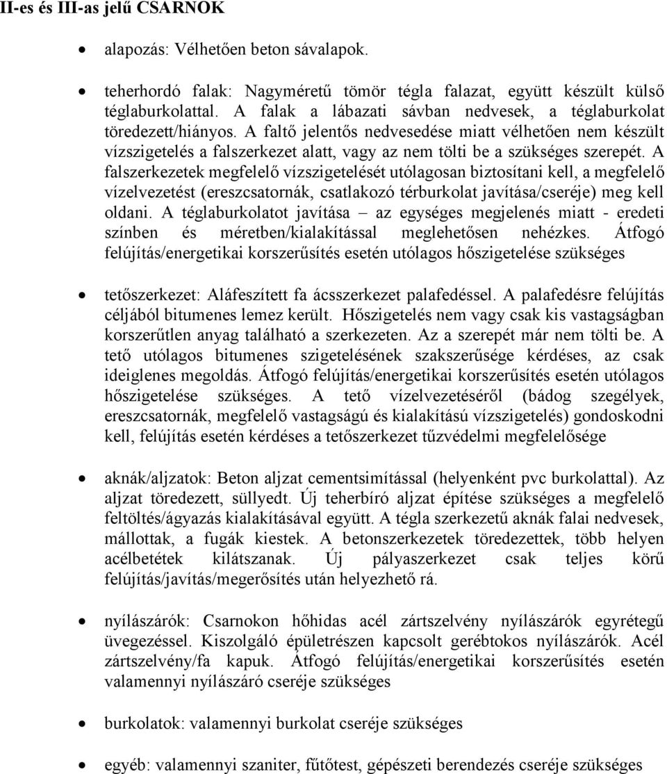 A faltő jelentős nedvesedése miatt vélhetően nem készült vízszigetelés a falszerkezet alatt, vagy az nem tölti be a szükséges szerepét.