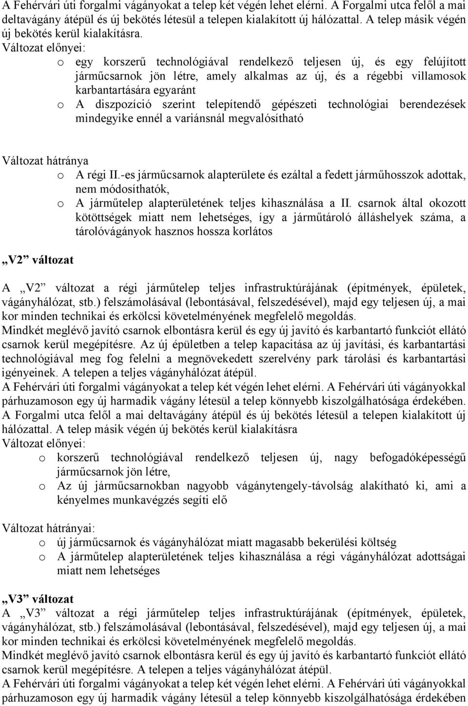 Változat előnyei: o egy korszerű technológiával rendelkező teljesen új, és egy felújított járműcsarnok jön létre, amely alkalmas az új, és a régebbi villamosok karbantartására egyaránt o A