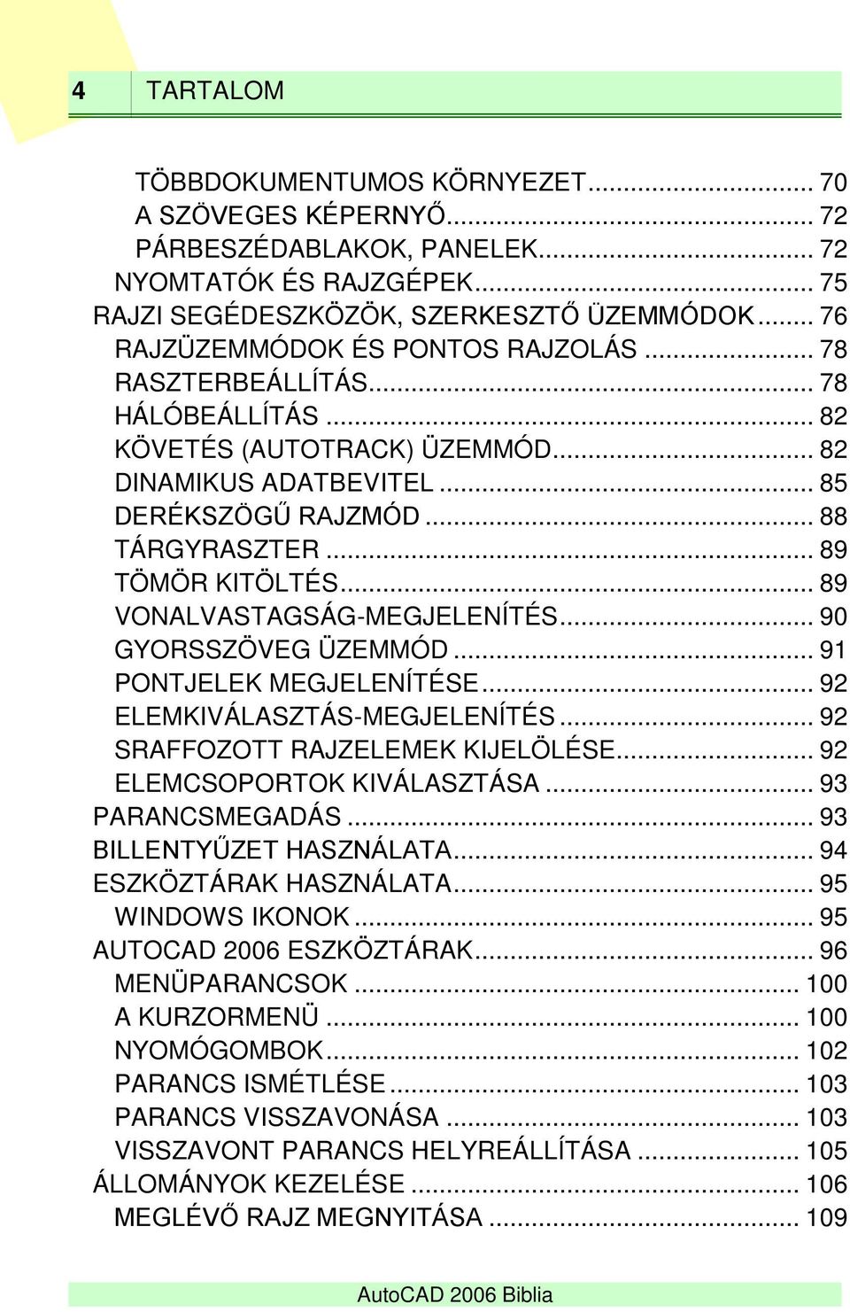 .. 89 TÖMÖR KITÖLTÉS... 89 VONALVASTAGSÁG-MEGJELENÍTÉS... 90 GYORSSZÖVEG ÜZEMMÓD... 91 PONTJELEK MEGJELENÍTÉSE... 92 ELEMKIVÁLASZTÁS-MEGJELENÍTÉS... 92 SRAFFOZOTT RAJZELEMEK KIJELÖLÉSE.