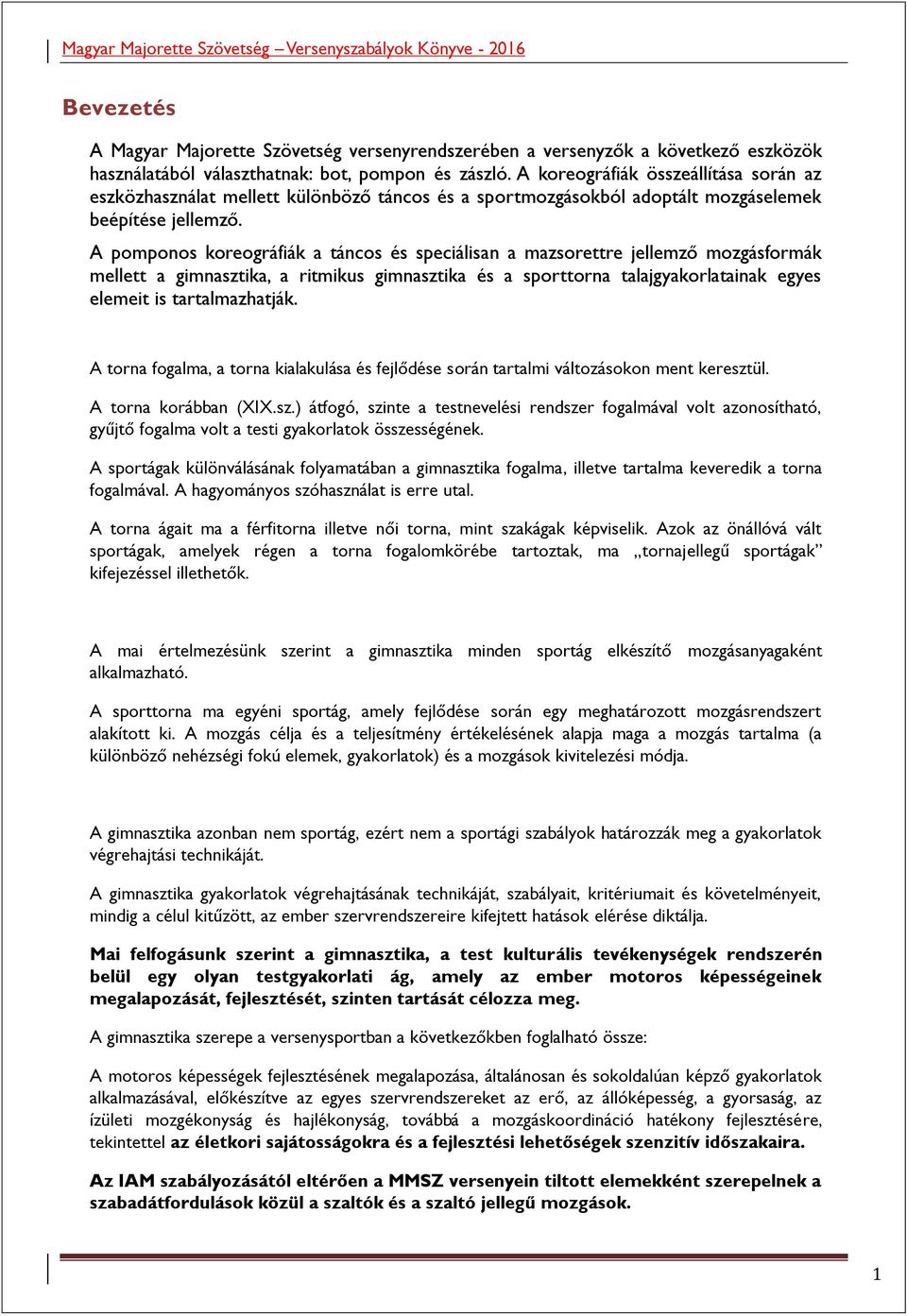 A pomponos koreográfiák a táncos és speciálisan a mazsorettre jellemző mozgásformák mellett a gimnasztika, a ritmikus gimnasztika és a sporttorna talajgyakorlatainak egyes elemeit is tartalmazhatják.