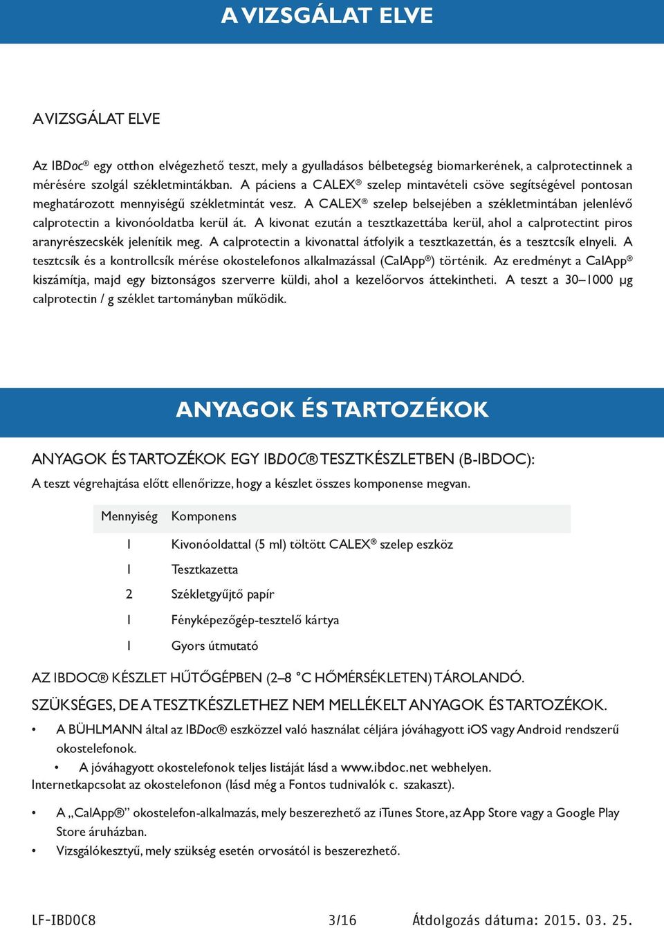 A CALEX szelep belsejében a székletmintában jelenlévő calprotectin a kivonóoldatba kerül át. A kivonat ezután a tesztkazettába kerül, ahol a calprotectint piros aranyrészecskék jelenítik meg.