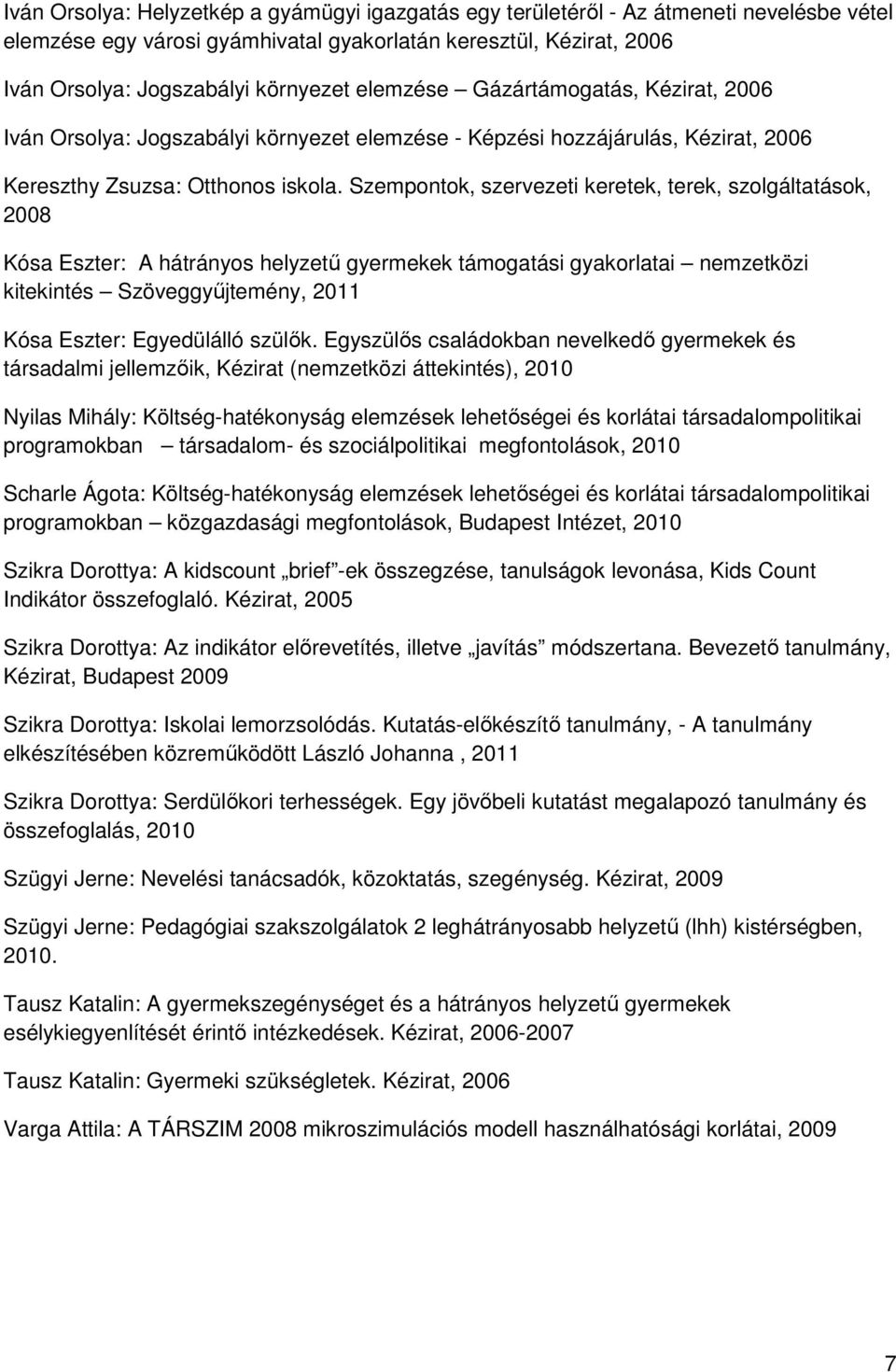 Szempontok, szervezeti keretek, terek, szolgáltatások, 2008 Kósa Eszter: A hátrányos helyzetű gyermekek támogatási gyakorlatai nemzetközi kitekintés Szöveggyűjtemény, 2011 Kósa Eszter: Egyedülálló