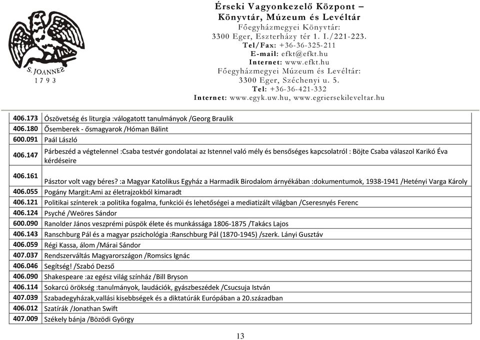 :a Magyar Katolikus Egyház a Harmadik Birodalom árnyékában :dokumentumok, 1938-1941 /Hetényi Varga Károly 406.055 Pogány Margit:Ami az életrajzokból kimaradt 406.