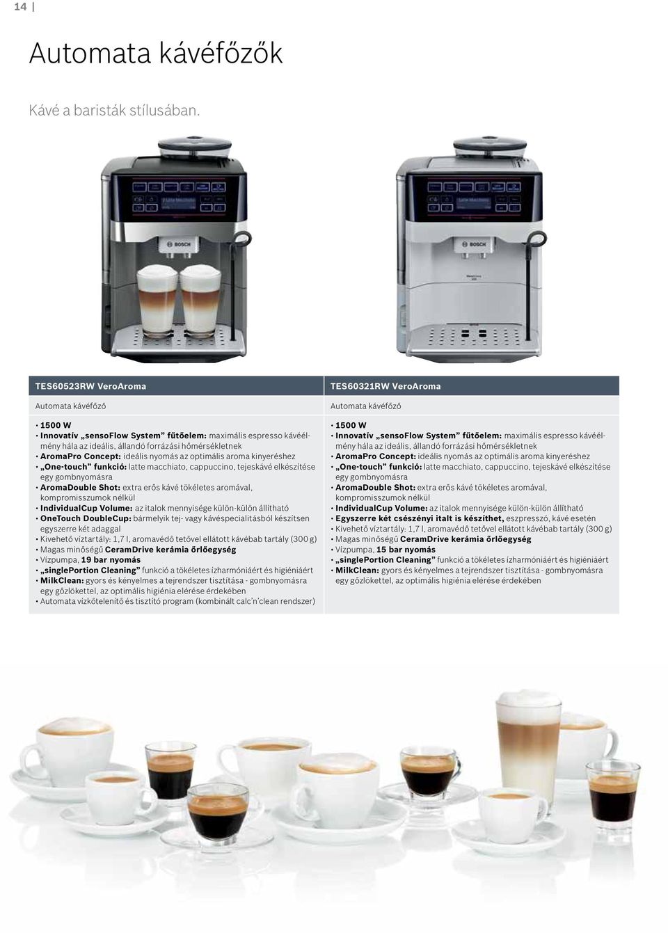 optimális aroma kinyeréshez One-touch funkció: latte macchiato, cappuccino, tejeskávé elkészítése egy gombnyomásra AromaDouble Shot: extra erős kávé tökéletes aromával, kompromisszumok nélkül