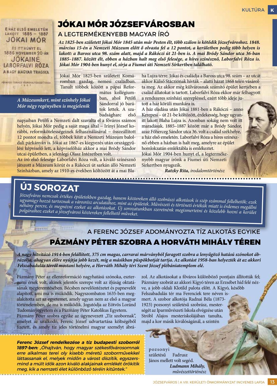 A mai Bródy Sándor utca 36-ban 1885 1887. között élt, ebben a házban halt meg első felesége, a híres színésznő, Laborfalvi Róza is.