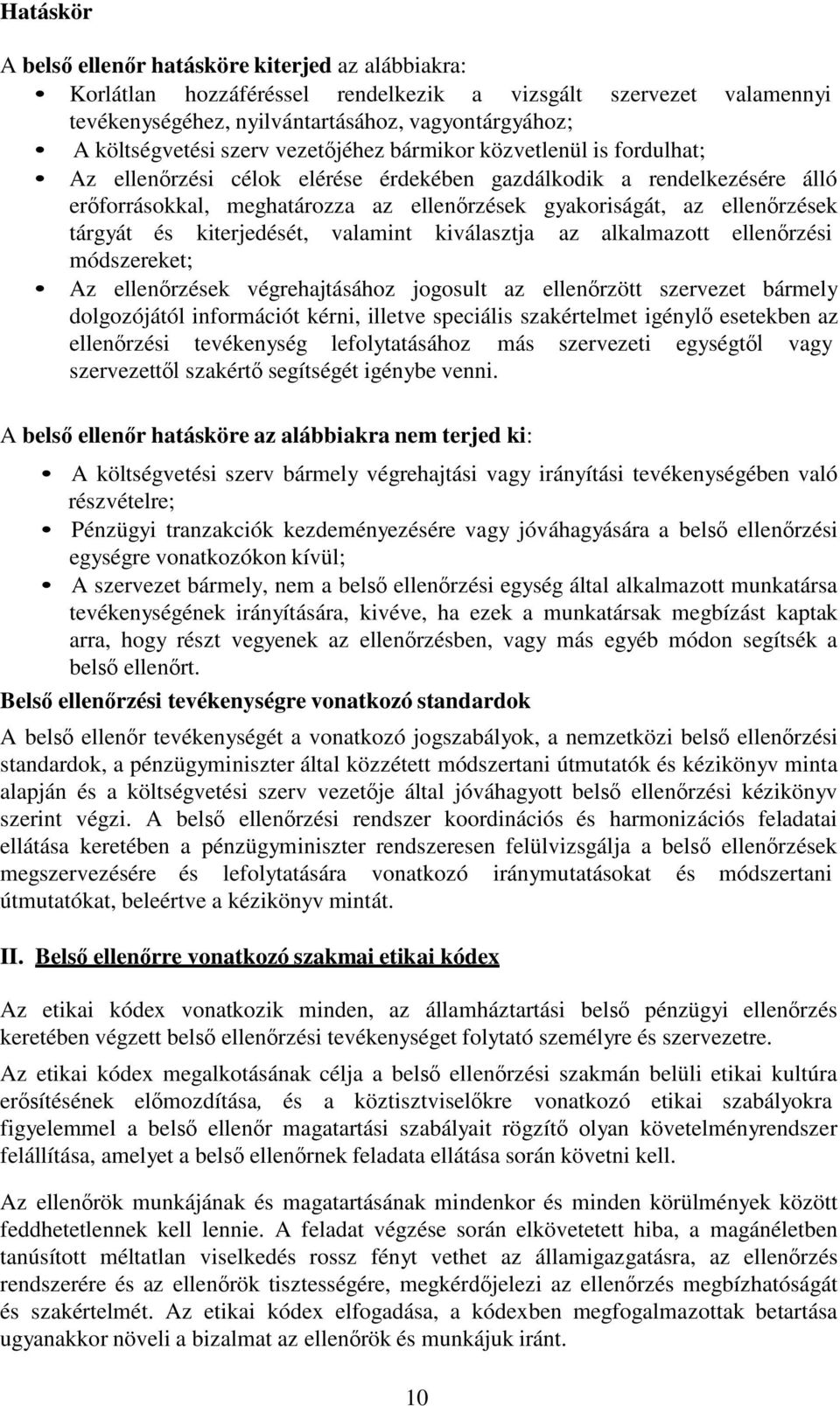 ellenőrzések tárgyát és kiterjedését, valamint kiválasztja az alkalmazott ellenőrzési módszereket; Az ellenőrzések végrehajtásához jogosult az ellenőrzött szervezet bármely dolgozójától információt