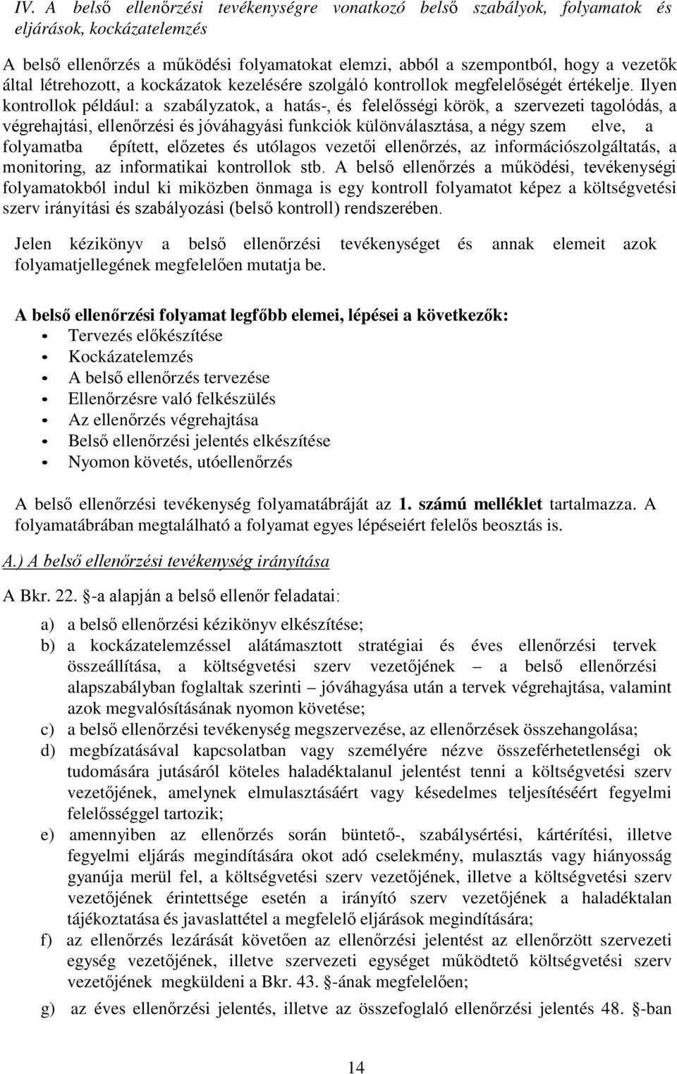 Ilyen kontrollok például: a szabályzatok, a hatás-, és felelősségi körök, a szervezeti tagolódás, a végrehajtási, ellenőrzési és jóváhagyási funkciók különválasztása, a négy szem elve, a folyamatba