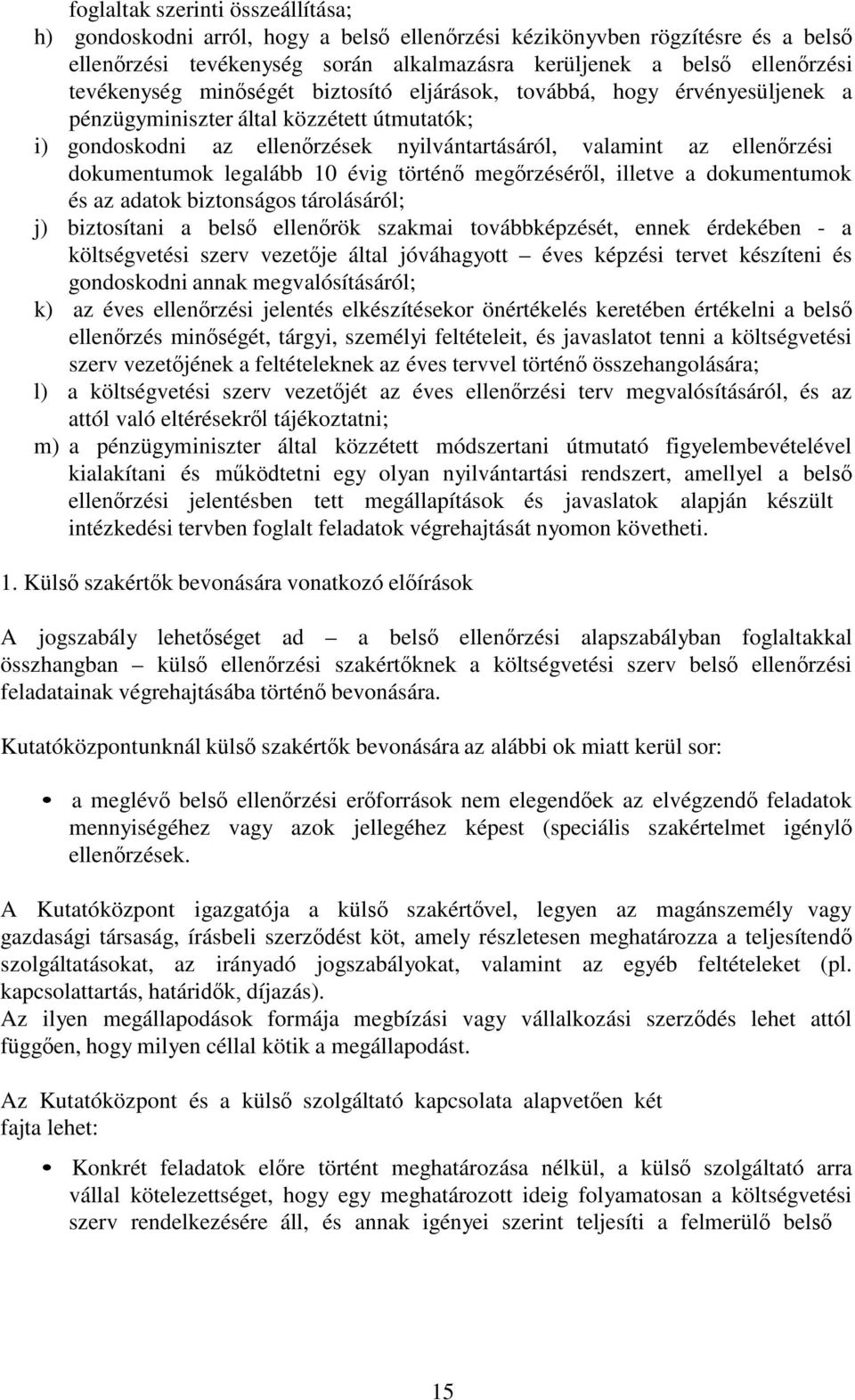 dokumentumok legalább 10 évig történő megőrzéséről, illetve a dokumentumok és az adatok biztonságos tárolásáról; j) biztosítani a belső ellenőrök szakmai továbbképzését, ennek érdekében - a