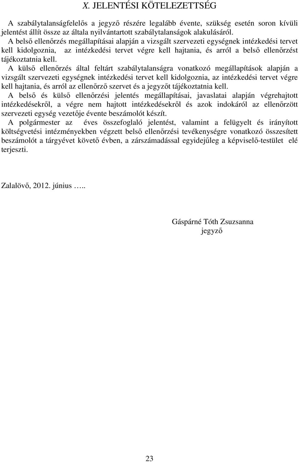 kell. A külső ellenőrzés által feltárt szabálytalanságra vonatkozó megállapítások alapján a vizsgált szervezeti egységnek intézkedési tervet kell kidolgoznia, az intézkedési tervet végre kell