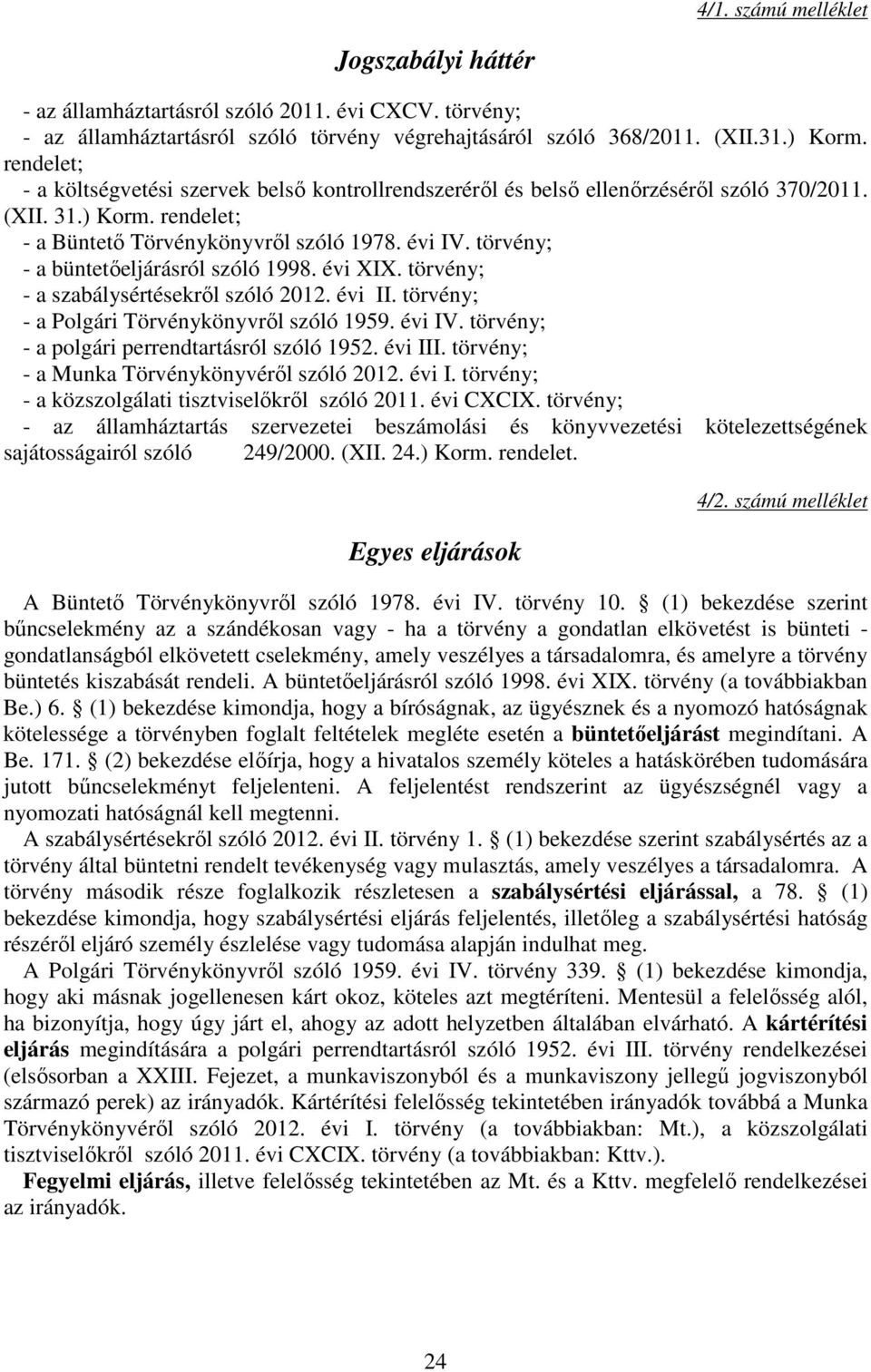 törvény; - a büntetőeljárásról szóló 1998. évi XIX. törvény; - a szabálysértésekről szóló 2012. évi II. törvény; - a Polgári Törvénykönyvről szóló 1959. évi IV.