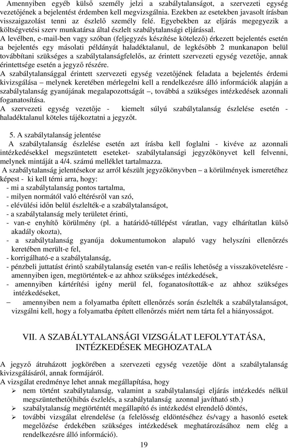 A levélben, e-mail-ben vagy szóban (feljegyzés készítése kötelező) érkezett bejelentés esetén a bejelentés egy másolati példányát haladéktalanul, de legkésőbb 2 munkanapon belül továbbítani szükséges