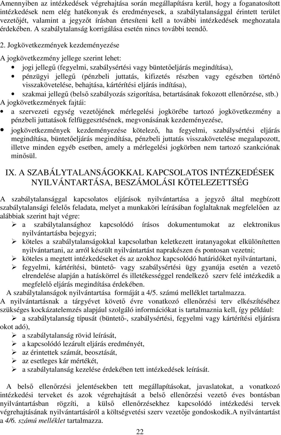 Jogkövetkezmények kezdeményezése A jogkövetkezmény jellege szerint lehet: jogi jellegű (fegyelmi, szabálysértési vagy büntetőeljárás megindítása), pénzügyi jellegű (pénzbeli juttatás, kifizetés