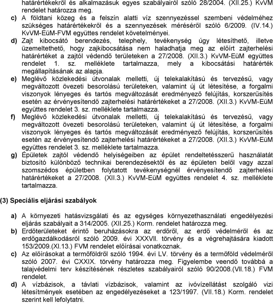 d) Zajt kibocsátó berendezés, telephely, tevékenység úgy létesíthető, illetve üzemeltethető, hogy zajkibocsátása nem haladhatja meg az előírt zajterhelési határértéket a zajtól védendő területeken a