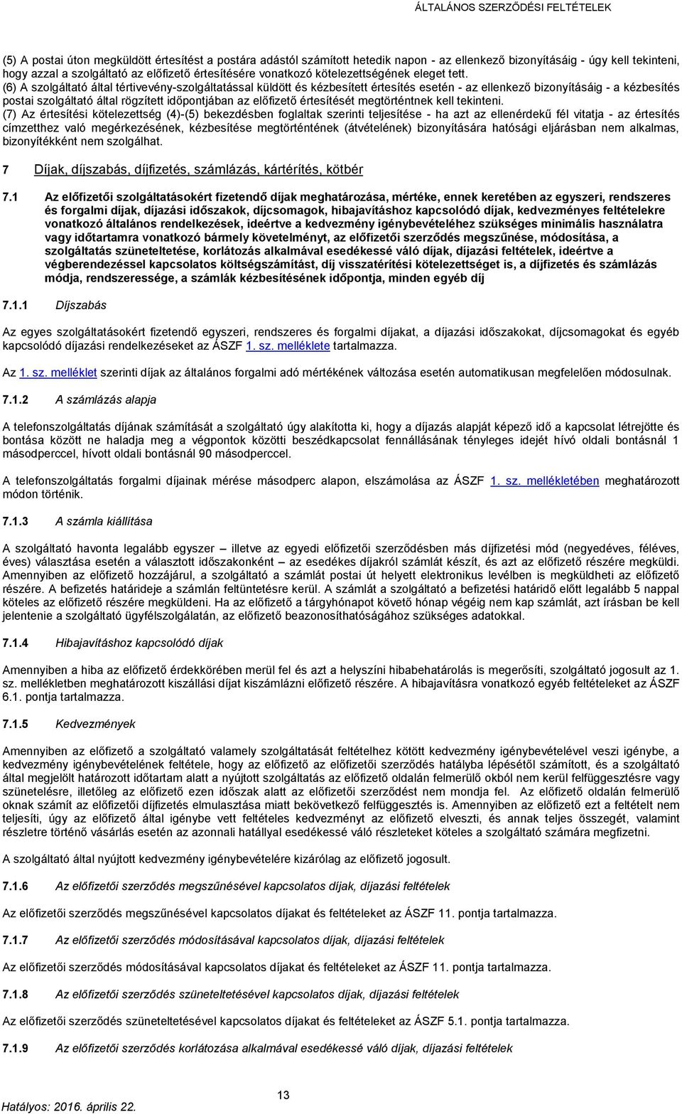 (6) A szolgáltató által tértivevény-szolgáltatással küldött és kézbesített értesítés esetén - az ellenkező bizonyításáig - a kézbesítés postai szolgáltató által rögzített időpontjában az előfizető