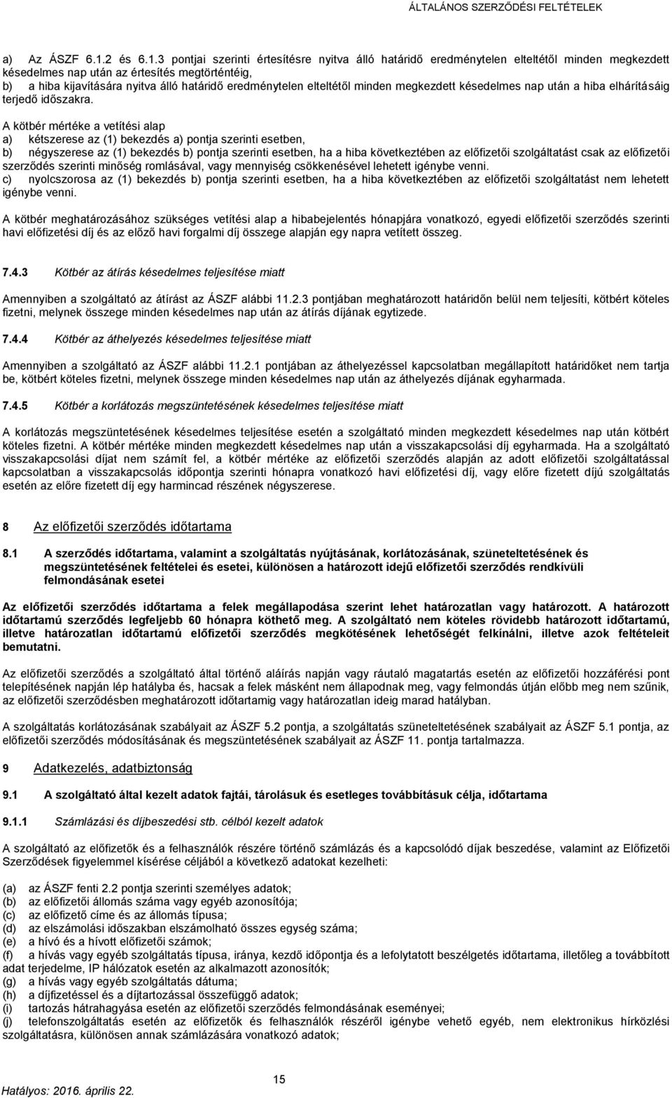 3 pontjai szerinti értesítésre nyitva álló határidő eredménytelen elteltétől minden megkezdett késedelmes nap után az értesítés megtörténtéig, b) a hiba kijavítására nyitva álló határidő