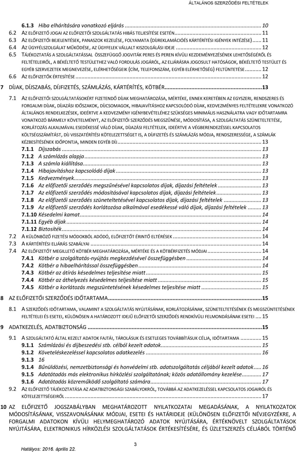 5 TÁJÉKOZTATÁS A SZOLGÁLTATÁSSAL ÖSSZEFÜGGŐ JOGVITÁK PERES ÉS PEREN KÍVÜLI KEZDEMÉNYEZÉSÉNEK LEHETŐSÉGÉRŐL ÉS FELTÉTELEIRŐL, A BÉKÉLTETŐ TESTÜLETHEZ VALÓ FORDULÁS JOGÁRÓL, AZ ELJÁRÁSRA JOGOSULT