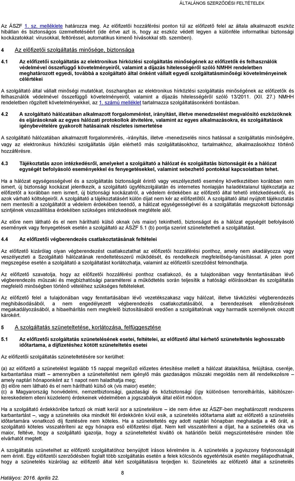 biztonsági kockázatokkal: vírusokkal, feltöréssel, automatikus kimenő hívásokkal stb. szemben). 4 Az előfizetői szolgáltatás minősége, biztonsága 4.