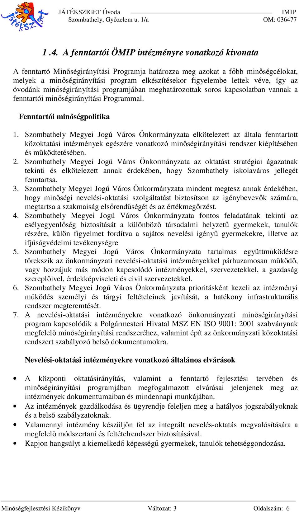 Szombathely Megyei Jogú Város Önkormányzata elkötelezett az általa fenntartott közoktatási intézmények egészére vonatkozó minőségirányítási rendszer kiépítésében és működtetésében. 2.