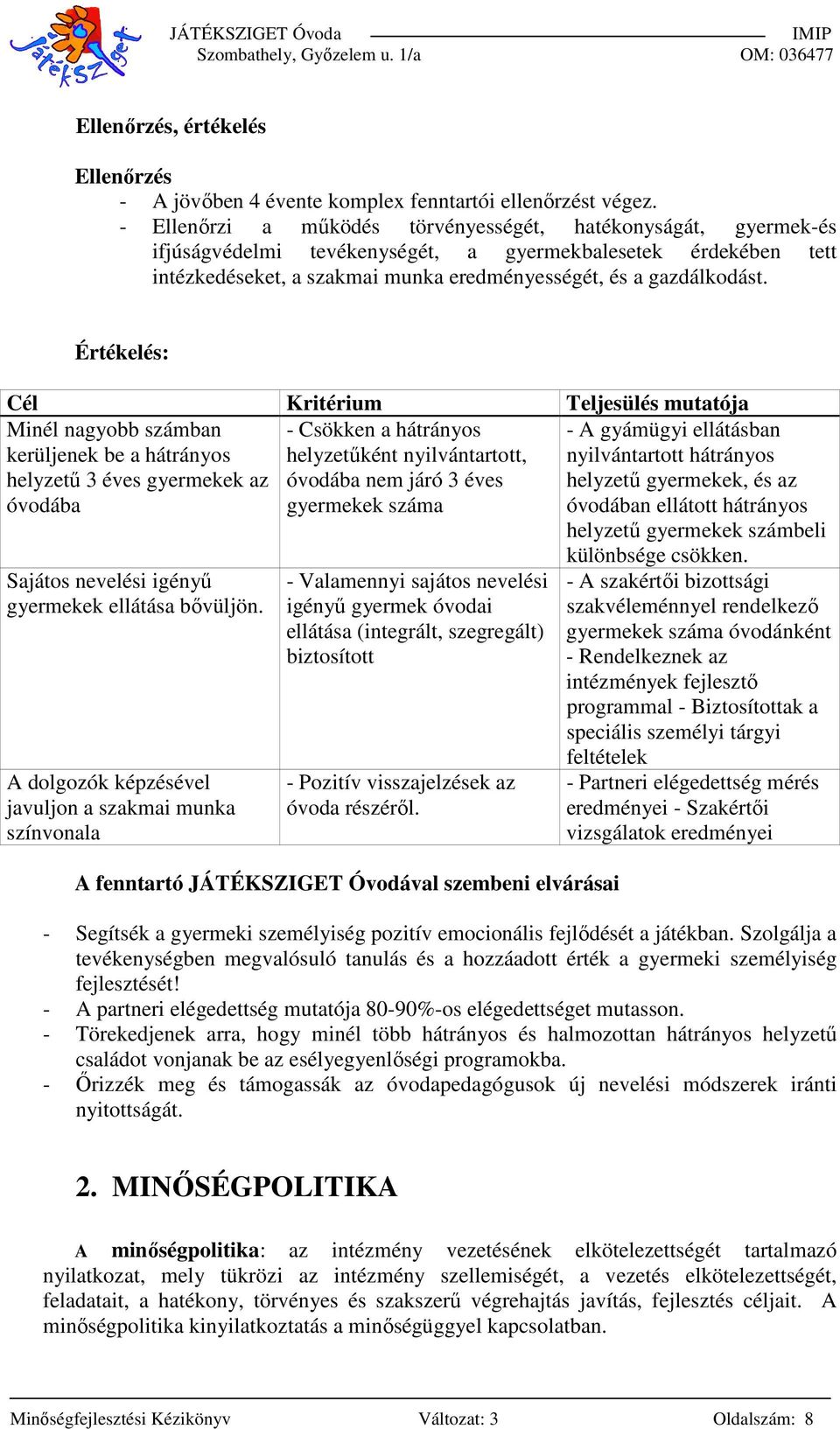 Értékelés: Cél Kritérium Teljesülés mutatója Minél nagyobb számban kerüljenek be a hátrányos helyzetű 3 éves gyermekek az óvodába - Csökken a hátrányos helyzetűként nyilvántartott, óvodába nem járó 3