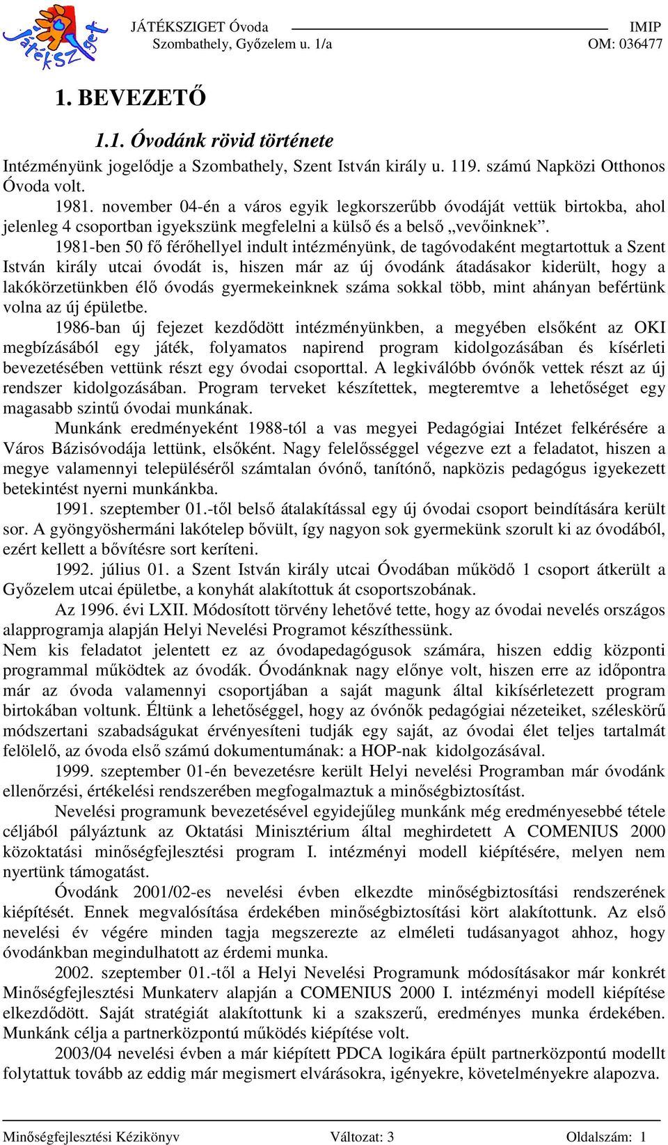 1981-ben 50 fő férőhellyel indult intézményünk, de tagóvodaként megtartottuk a Szent István király utcai óvodát is, hiszen már az új óvodánk átadásakor kiderült, hogy a lakókörzetünkben élő óvodás