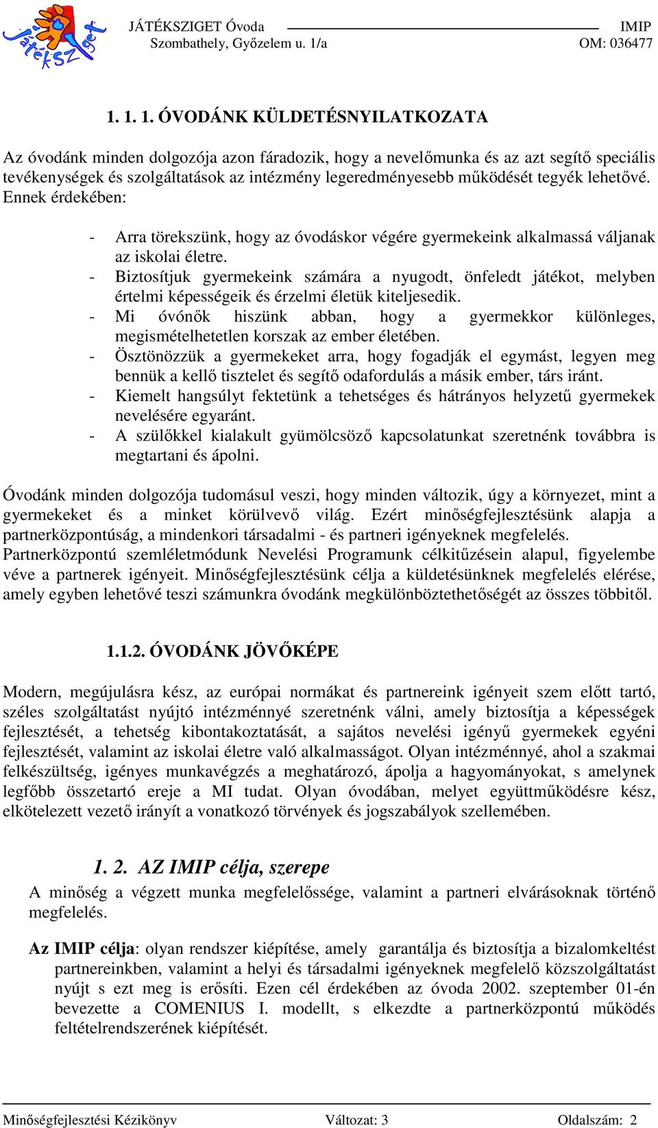 - Biztosítjuk gyermekeink számára a nyugodt, önfeledt játékot, melyben értelmi képességeik és érzelmi életük kiteljesedik.