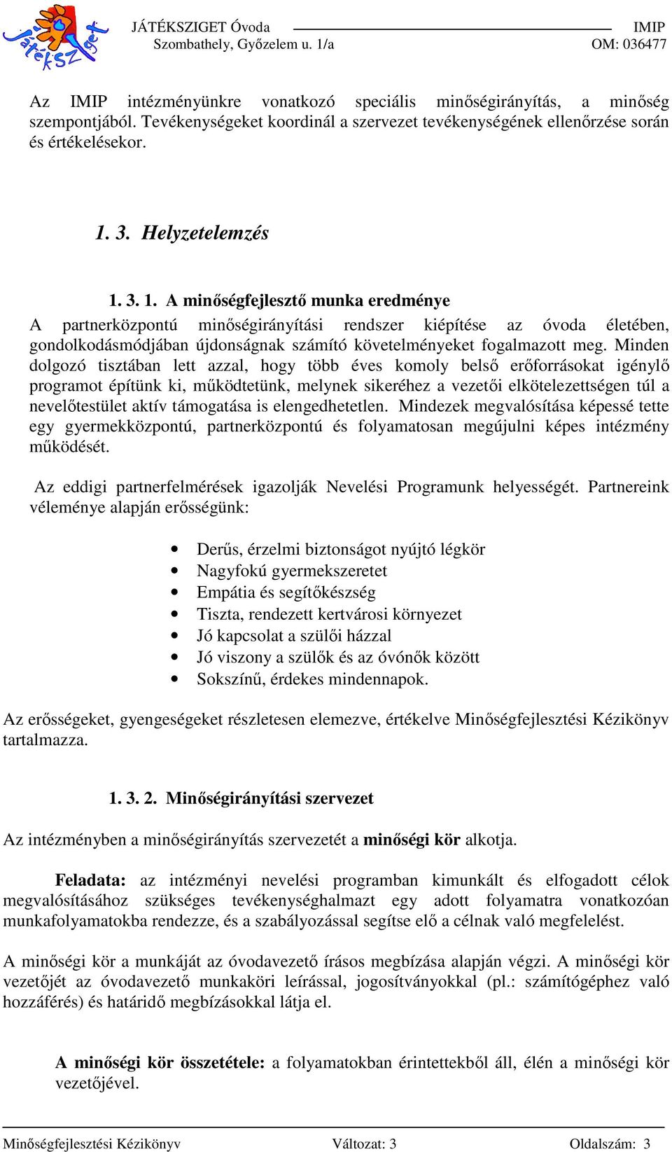 Minden dolgozó tisztában lett azzal, hogy több éves komoly belső erőforrásokat igénylő programot építünk ki, működtetünk, melynek sikeréhez a vezetői elkötelezettségen túl a nevelőtestület aktív