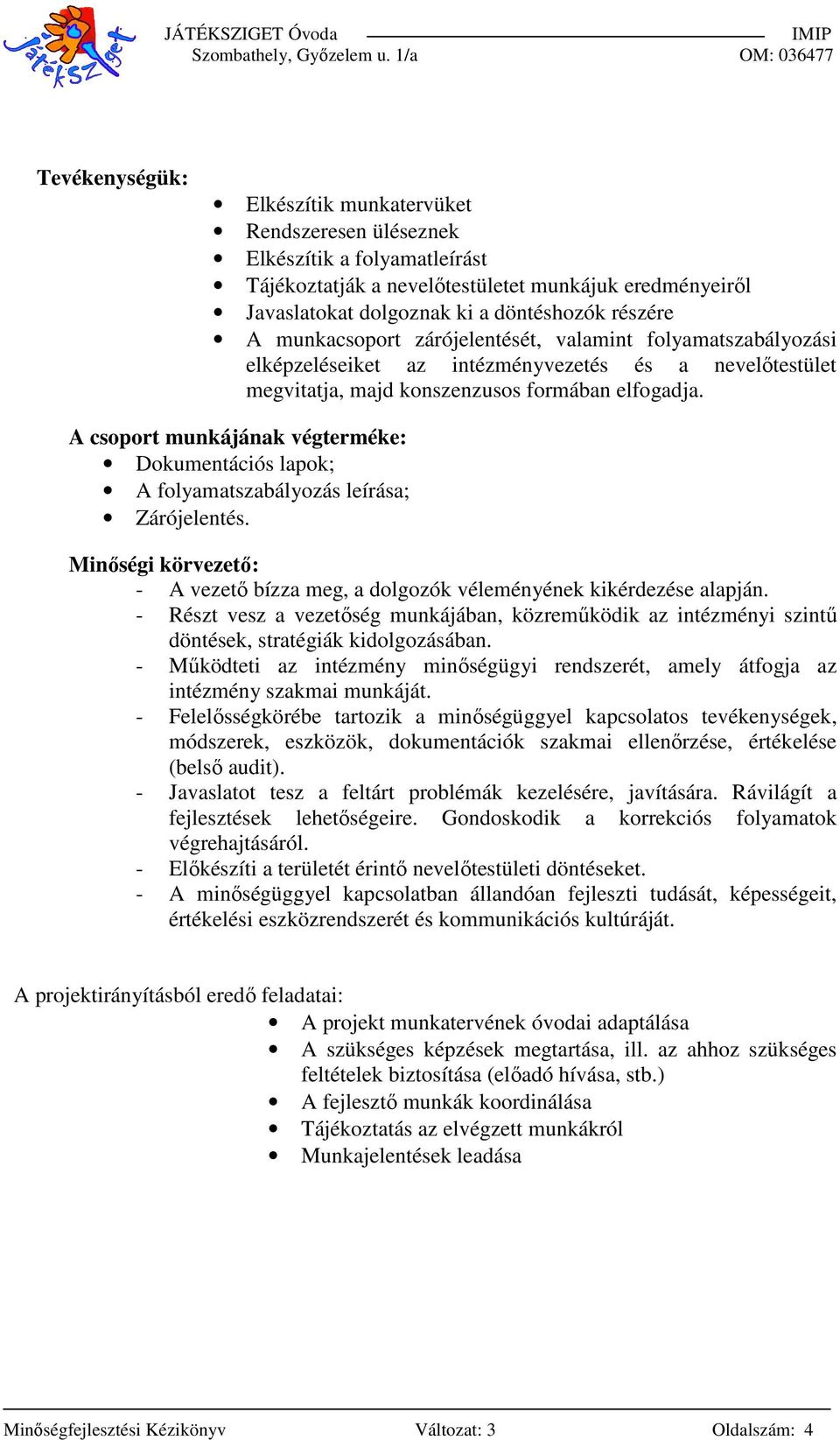 A csoport munkájának végterméke: Dokumentációs lapok; A folyamatszabályozás leírása; Zárójelentés. Minőségi körvezető: - A vezető bízza meg, a dolgozók véleményének kikérdezése alapján.