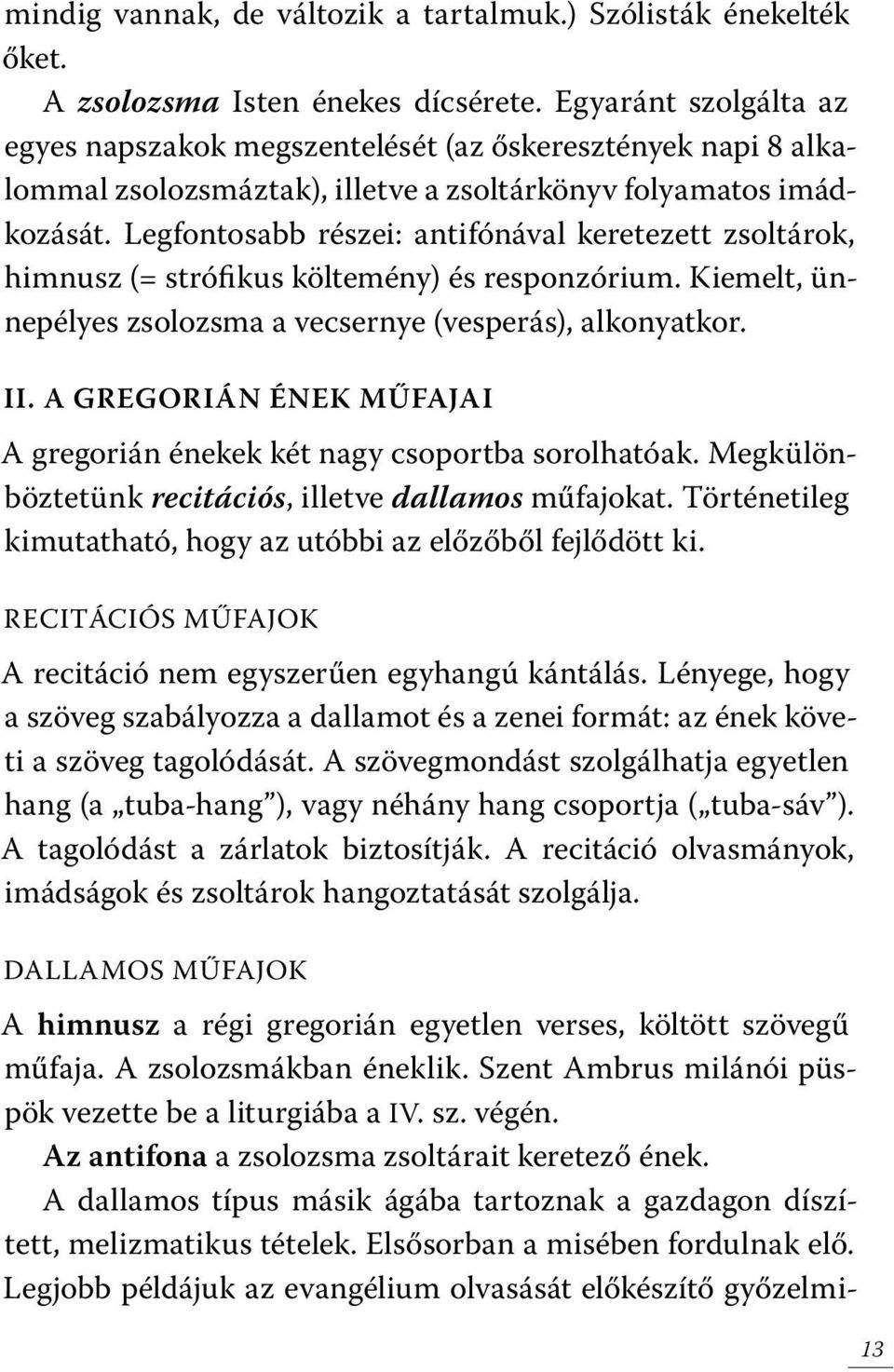 Legfontosabb részei: antifónával keretezett zsoltárok, himnusz (= strófikus költemény) és responzórium. Kiemelt, ünnepélyes zsolozsma a vecsernye (vesperás), alkonyatkor. II.