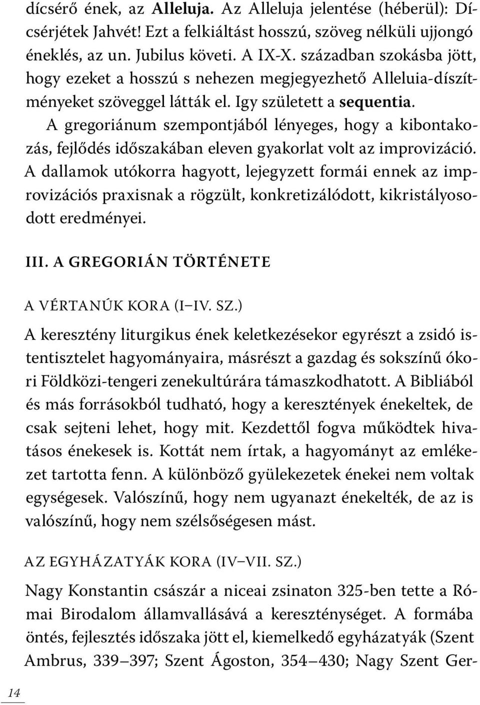 A gregoriánum szempontjából lényeges, hogy a kibontakozás, fejlődés időszakában eleven gyakorlat volt az improvizáció.