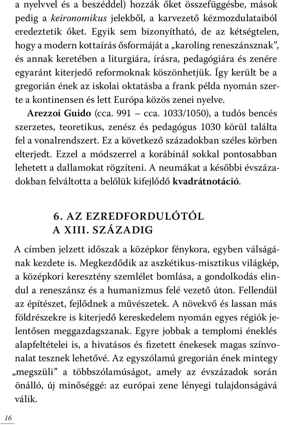 köszönhetjük. Így került be a gregorián ének az iskolai oktatásba a frank példa nyomán szerte a kontinensen és lett Európa közös zenei nyelve. Arezzoi Guido (cca. 991 cca.