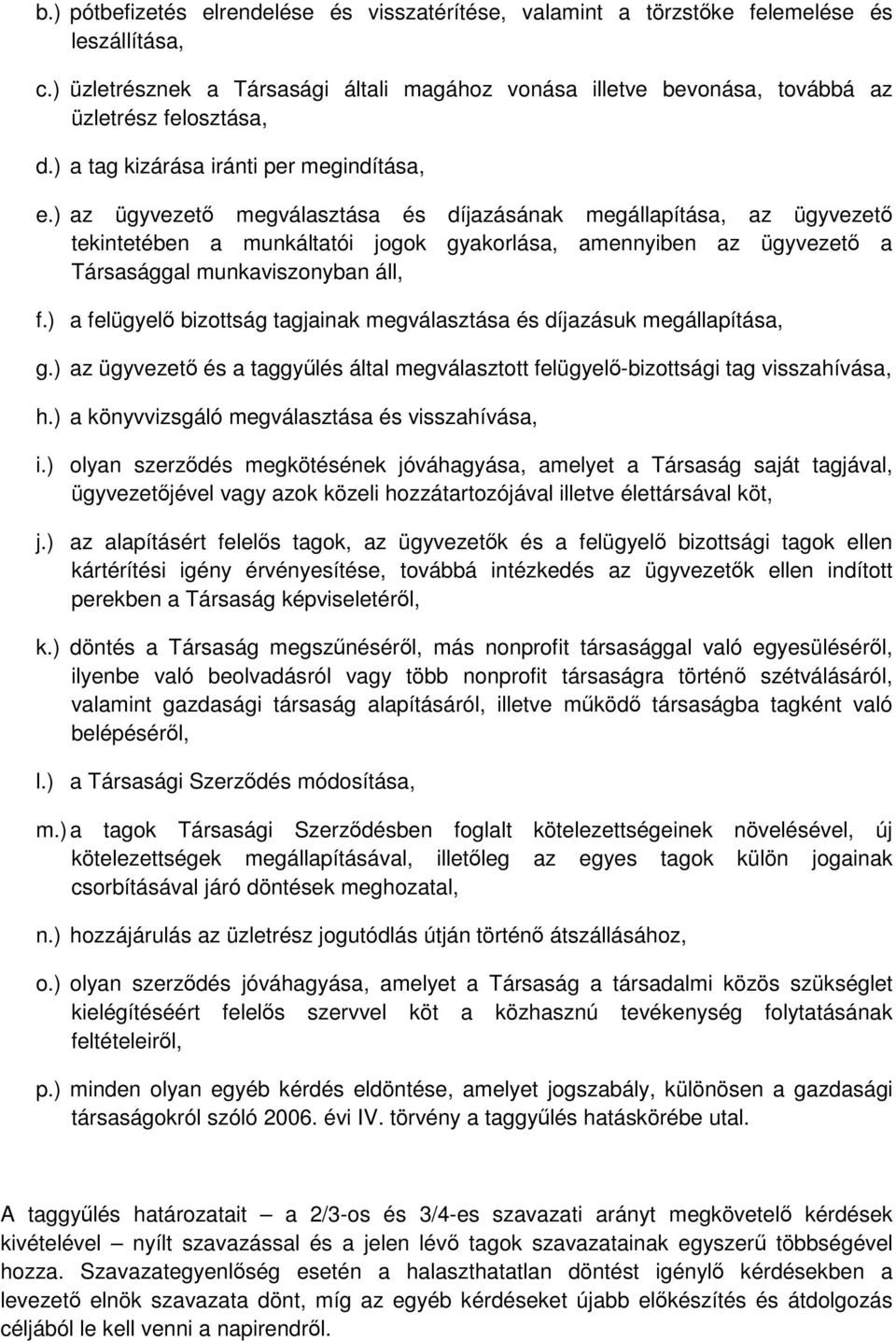 ) az ügyvezetı megválasztása és díjazásának megállapítása, az ügyvezetı tekintetében a munkáltatói jogok gyakorlása, amennyiben az ügyvezetı a Társasággal munkaviszonyban áll, f.