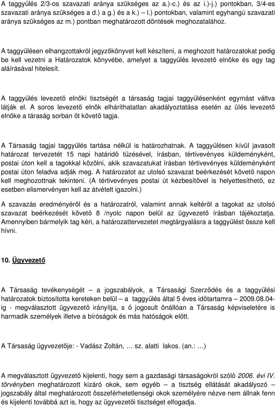 A taggyőlésen elhangzottakról jegyzıkönyvet kell készíteni, a meghozott határozatokat pedig be kell vezetni a Határozatok könyvébe, amelyet a taggyőlés levezetı elnöke és egy tag aláírásával