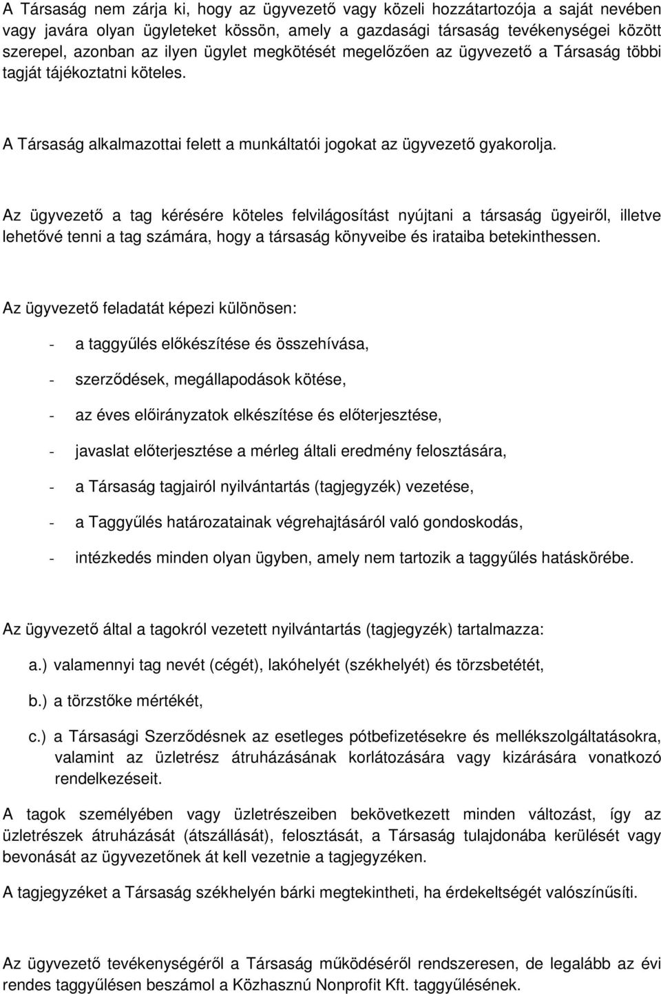 Az ügyvezetı a tag kérésére köteles felvilágosítást nyújtani a társaság ügyeirıl, illetve lehetıvé tenni a tag számára, hogy a társaság könyveibe és irataiba betekinthessen.