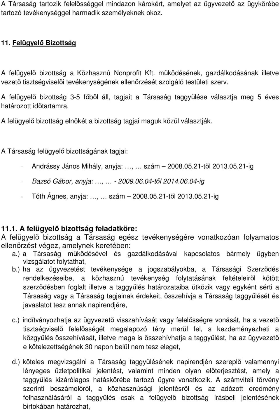 A felügyelı bizottság 3-5 fıbıl áll, tagjait a Társaság taggyőlése választja meg 5 éves határozott idıtartamra. A felügyelı bizottság elnökét a bizottság tagjai maguk közül választják.